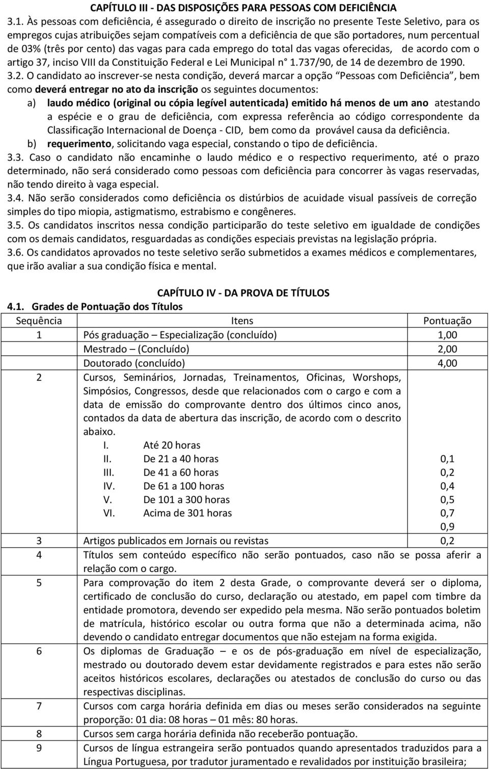 percentual de 03% (três por cento) das vagas para cada emprego do total das vagas oferecidas, de acordo com o artigo 37, inciso VIII da Constituição Federal e Lei Municipal n 1.