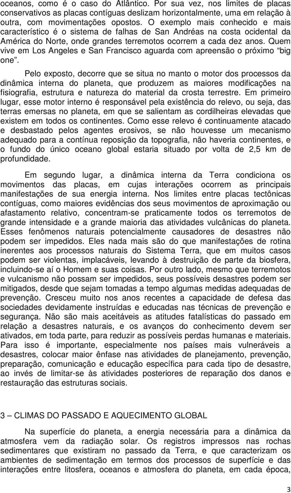 Quem vive em Los Angeles e San Francisco aguarda com apreensão o próximo big one.