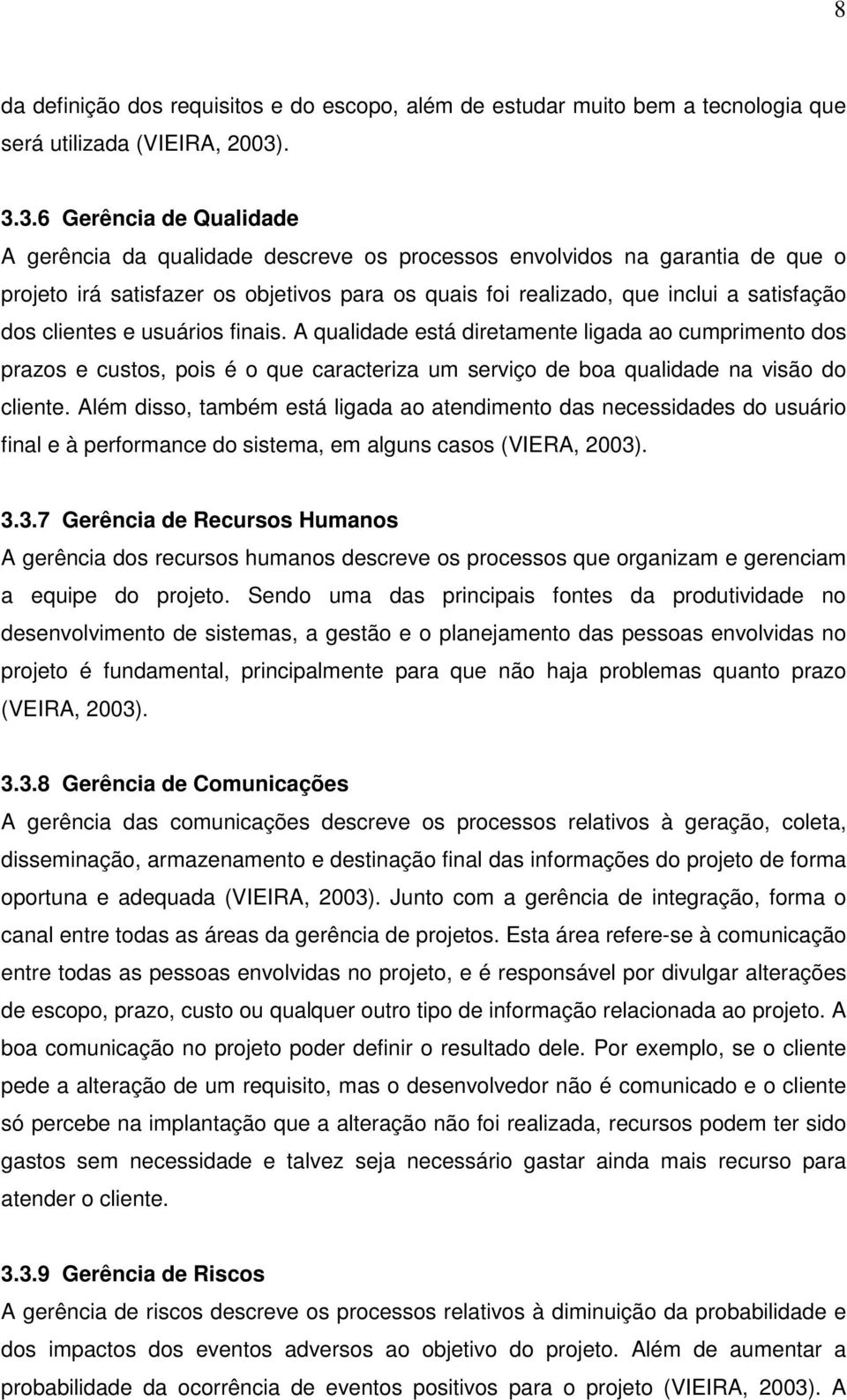 dos clientes e usuários finais. A qualidade está diretamente ligada ao cumprimento dos prazos e custos, pois é o que caracteriza um serviço de boa qualidade na visão do cliente.