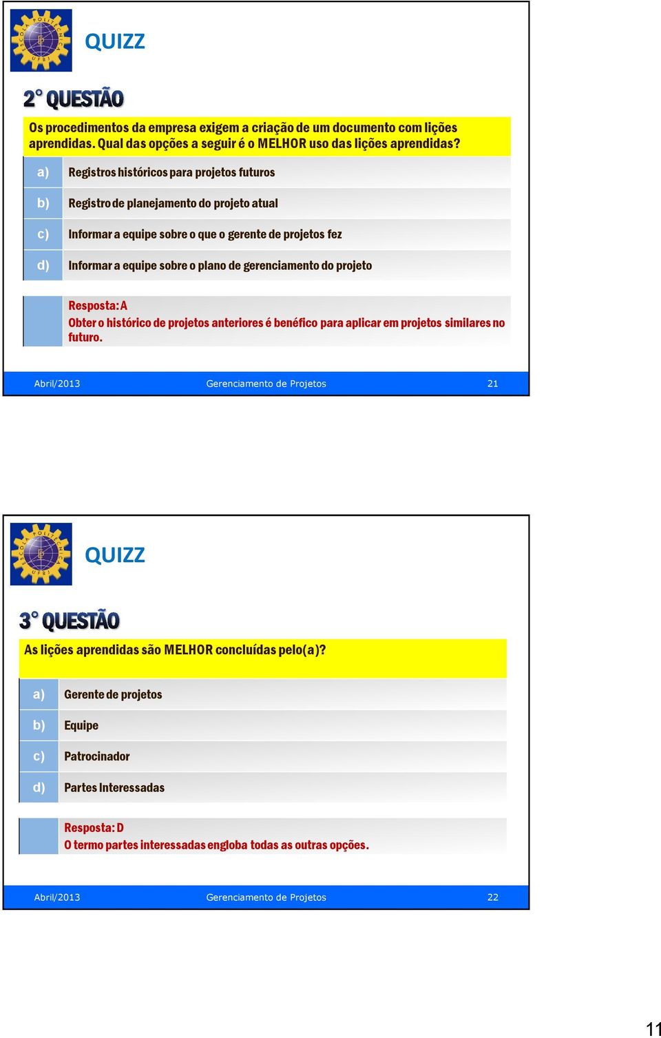 gerenciamento do projeto Resposta: A Obter o histórico de projetos anteriores é benéfico para aplicar em projetos similares no futuro.