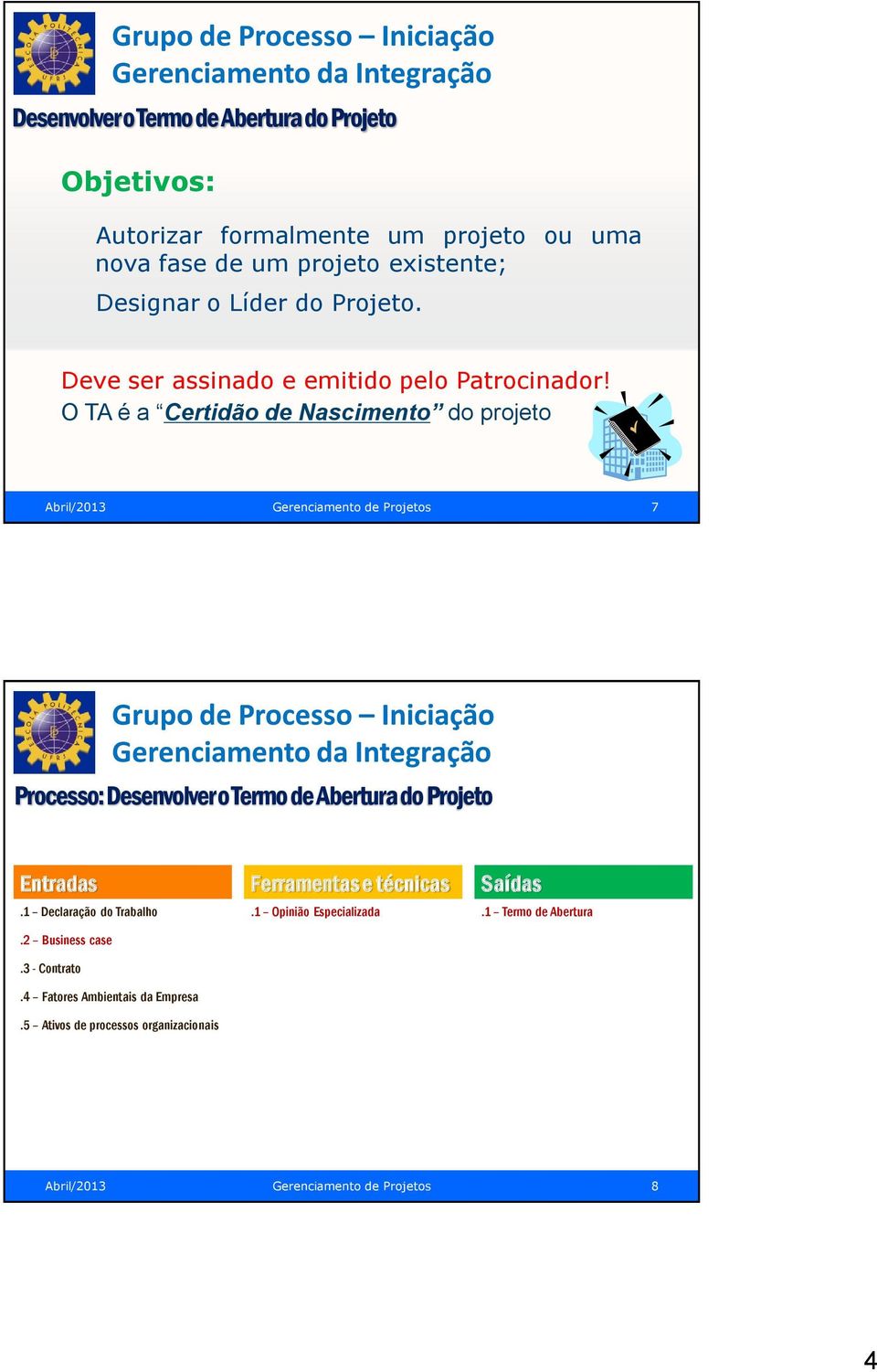 O TA é a Certidão de Nascimento do projeto Abril/2013 Gerenciamento de Projetos 7 Grupo de Processo Iniciação Gerenciamento da Integração Processo: Desenvolver o Termo de