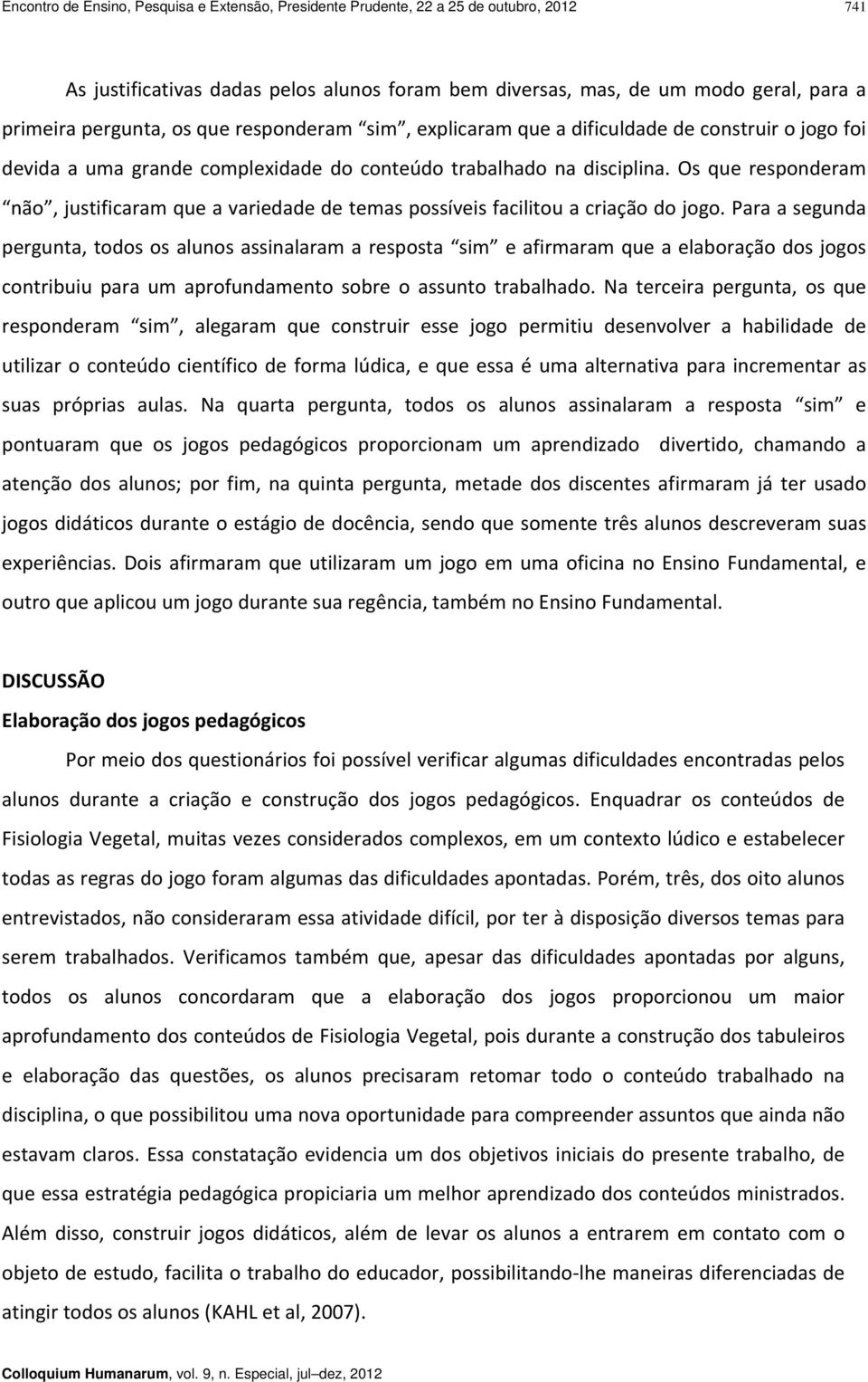 Os que responderam não, justificaram que a variedade de temas possíveis facilitou a criação do jogo.