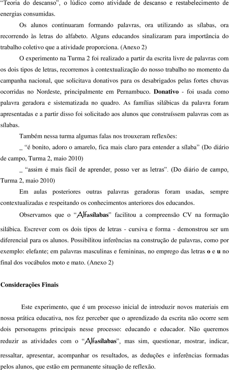 Alguns educandos sinalizaram para importância do trabalho coletivo que a atividade proporciona.