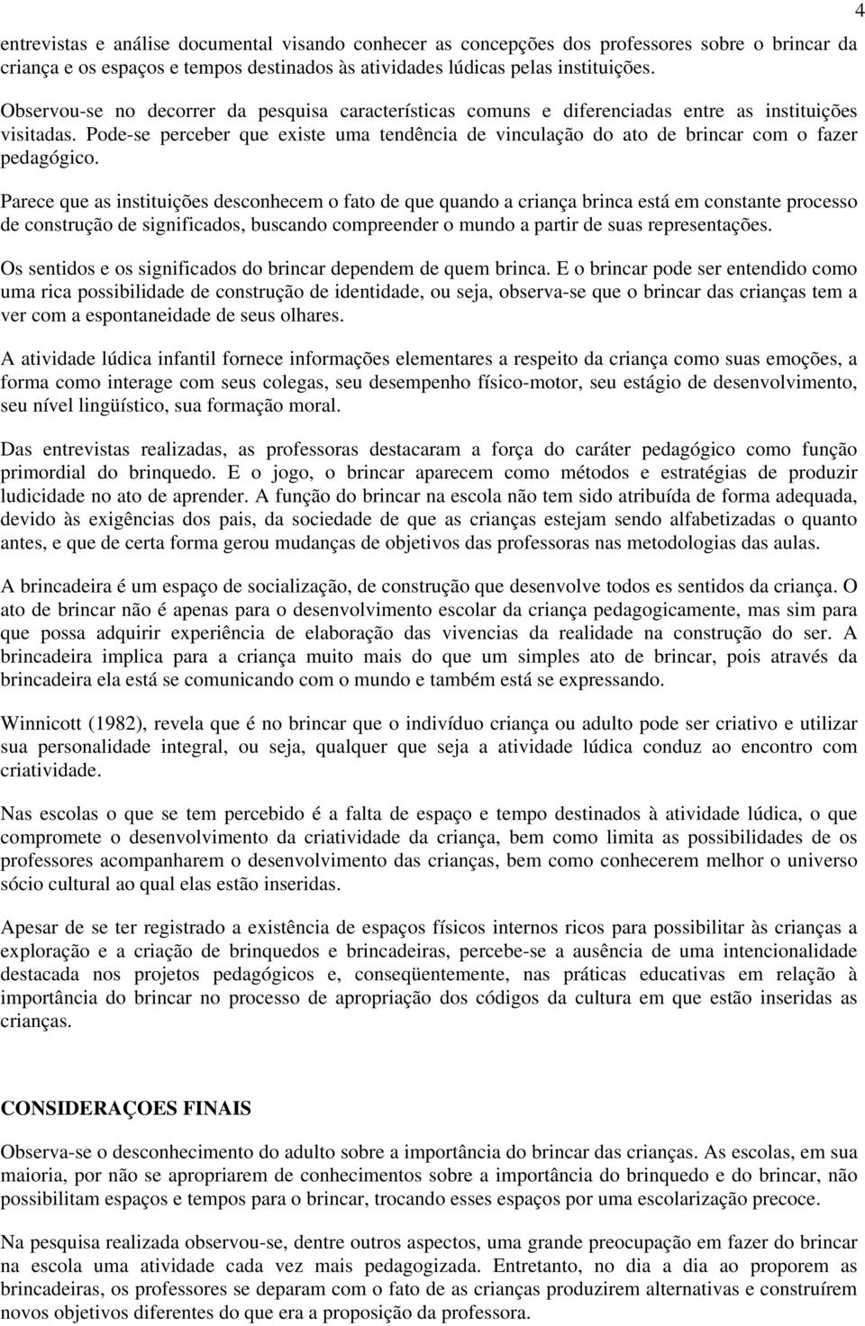 Pode-se perceber que existe uma tendência de vinculação do ato de brincar com o fazer pedagógico.