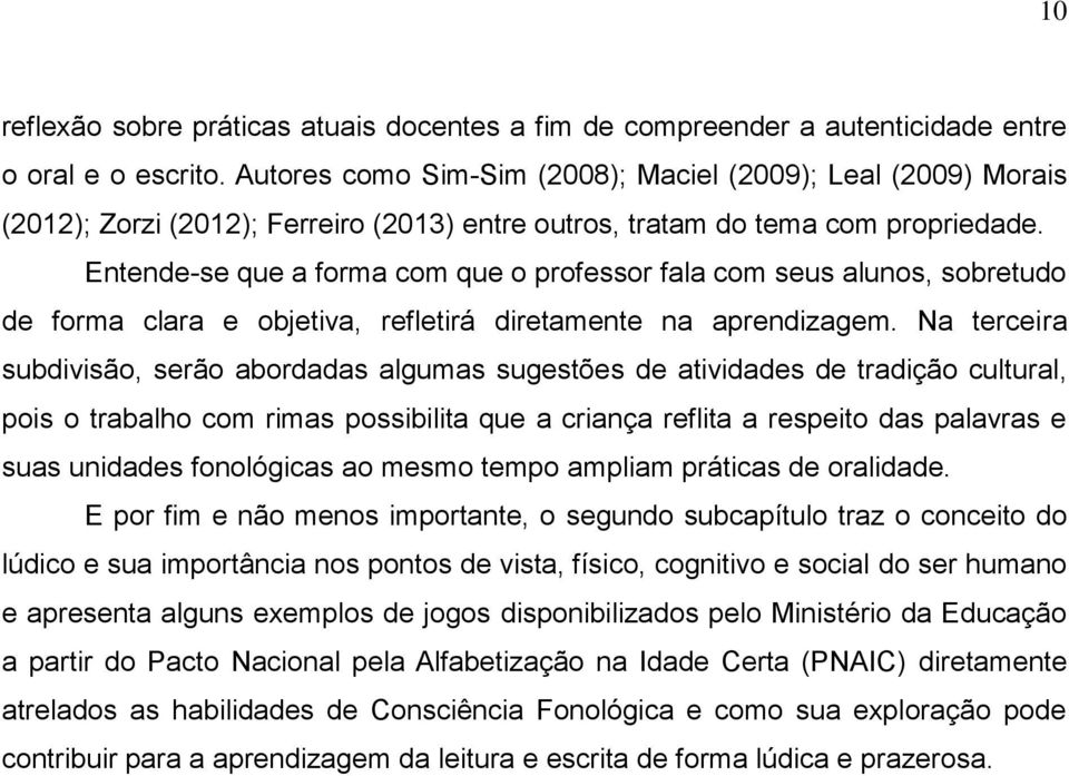 Entende-se que a forma com que o professor fala com seus alunos, sobretudo de forma clara e objetiva, refletirá diretamente na aprendizagem.