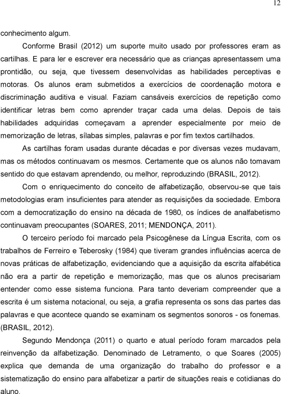 Os alunos eram submetidos a exercícios de coordenação motora e discriminação auditiva e visual.