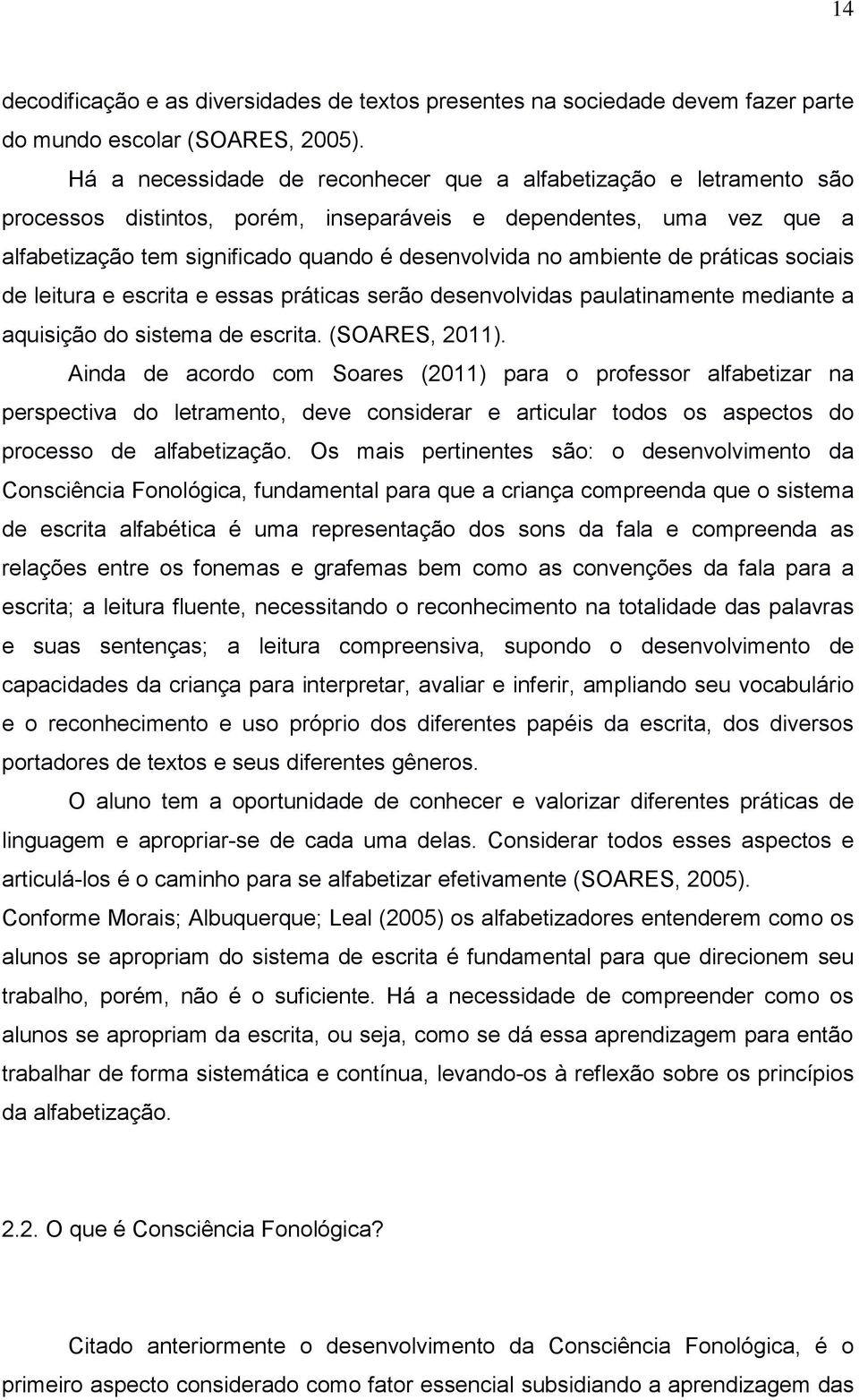 ambiente de práticas sociais de leitura e escrita e essas práticas serão desenvolvidas paulatinamente mediante a aquisição do sistema de escrita. (SOARES, 2011).