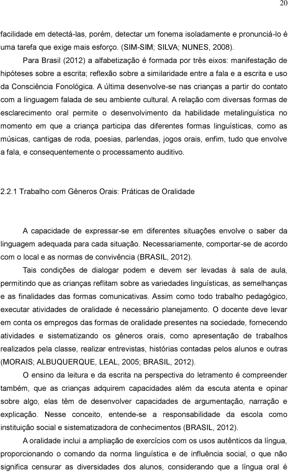 A última desenvolve-se nas crianças a partir do contato com a linguagem falada de seu ambiente cultural.