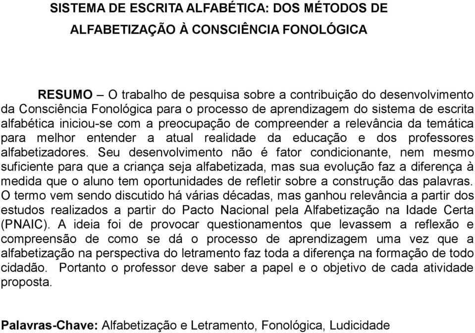 Seu desenvolvimento não é fator condicionante, nem mesmo suficiente para que a criança seja alfabetizada, mas sua evolução faz a diferença à medida que o aluno tem oportunidades de refletir sobre a