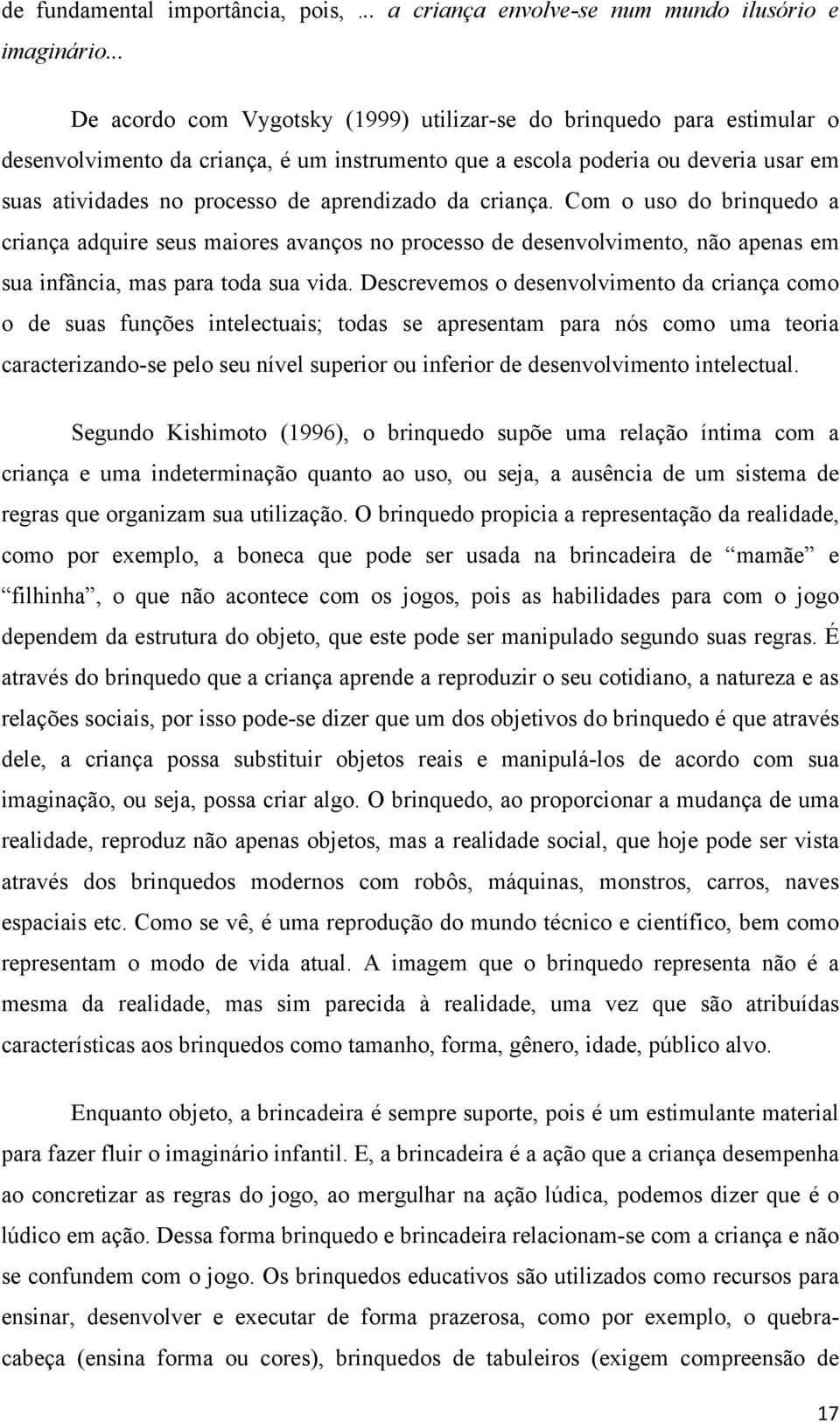 aprendizado da criança. Com o uso do brinquedo a criança adquire seus maiores avanços no processo de desenvolvimento, não apenas em sua infância, mas para toda sua vida.