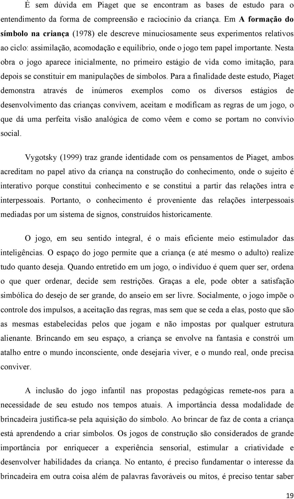 Nesta obra o jogo aparece inicialmente, no primeiro estágio de vida como imitação, para depois se constituir em manipulações de símbolos.