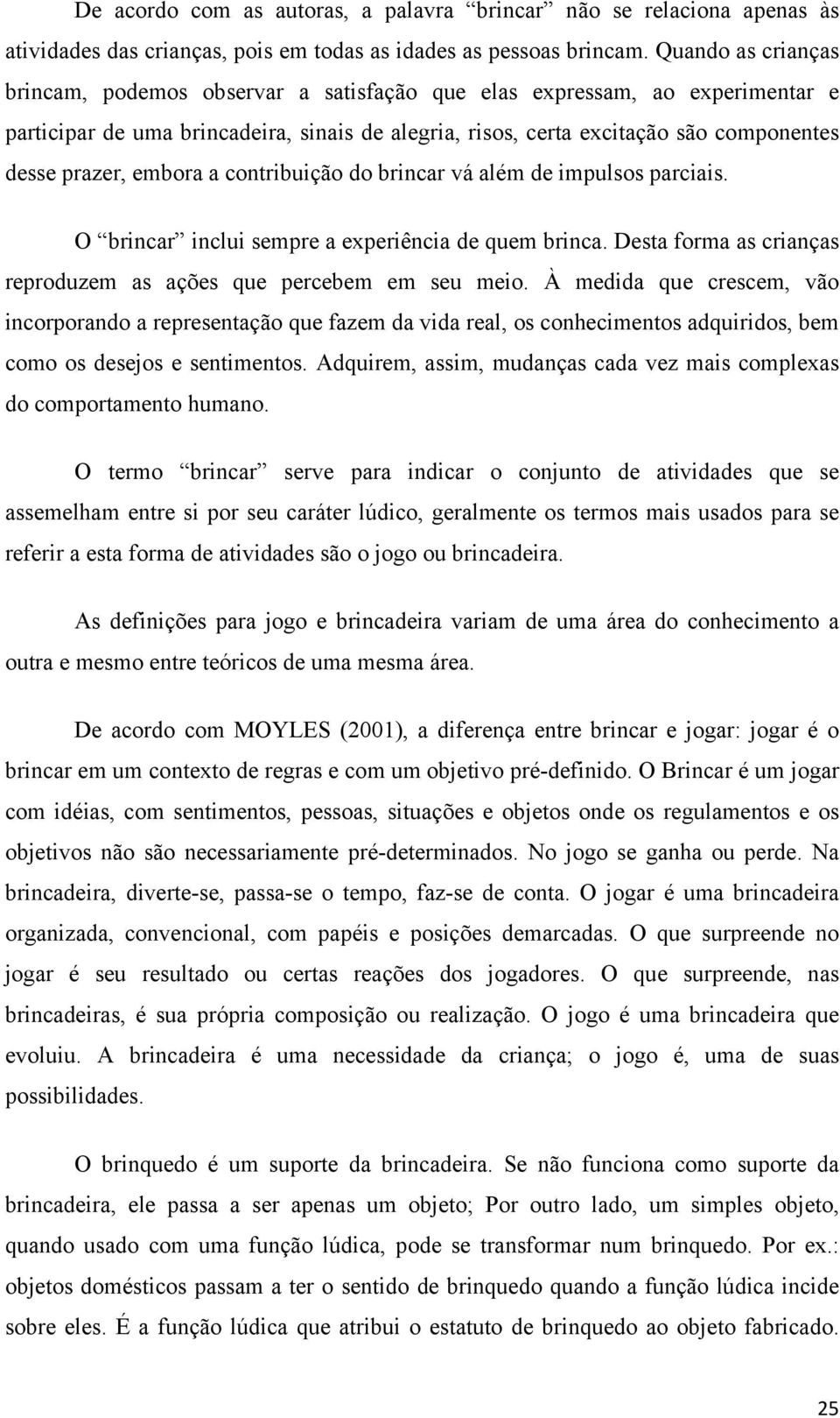 embora a contribuição do brincar vá além de impulsos parciais. O brincar inclui sempre a experiência de quem brinca. Desta forma as crianças reproduzem as ações que percebem em seu meio.