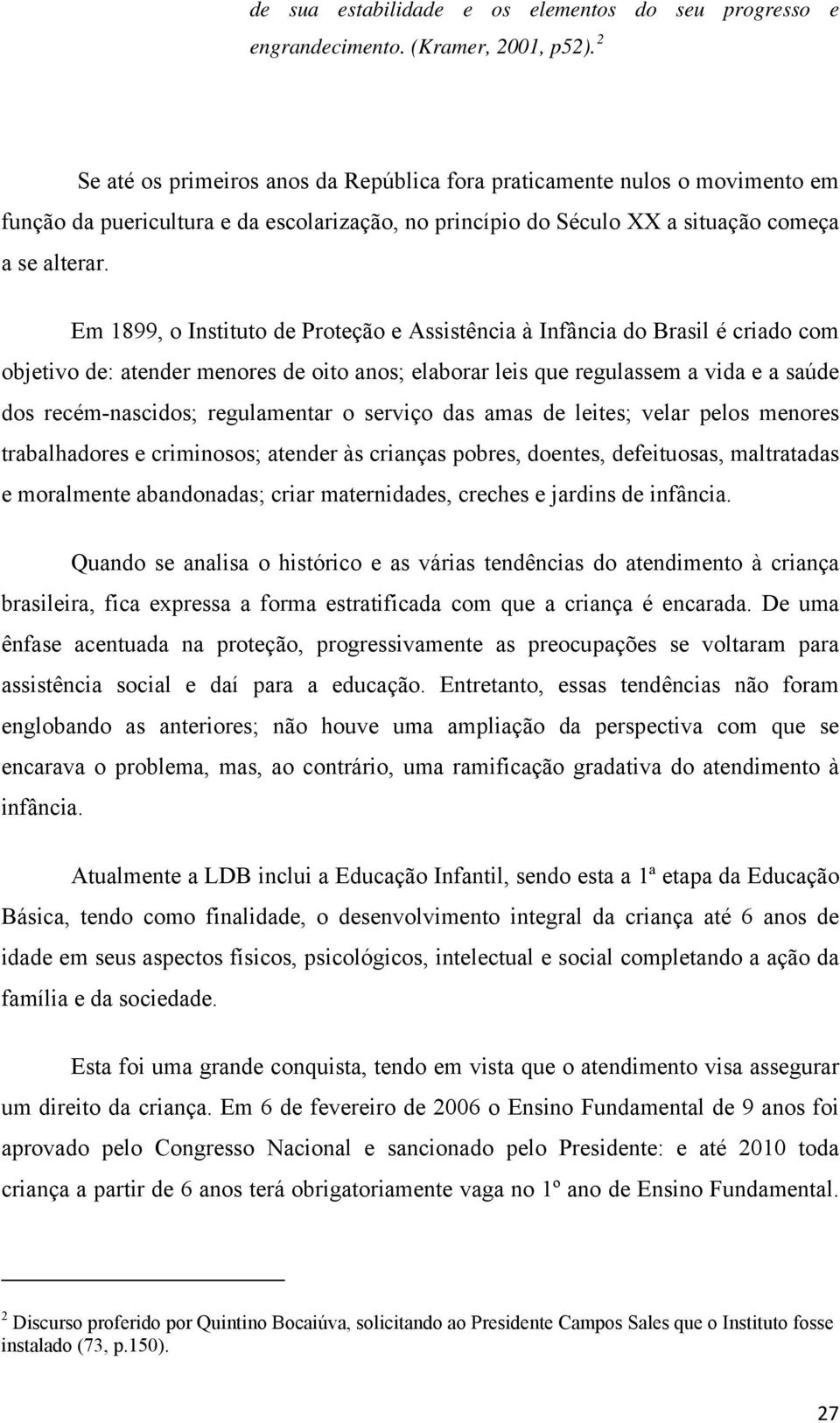 Em 1899, o Instituto de Proteção e Assistência à Infância do Brasil é criado com objetivo de: atender menores de oito anos; elaborar leis que regulassem a vida e a saúde dos recém-nascidos;