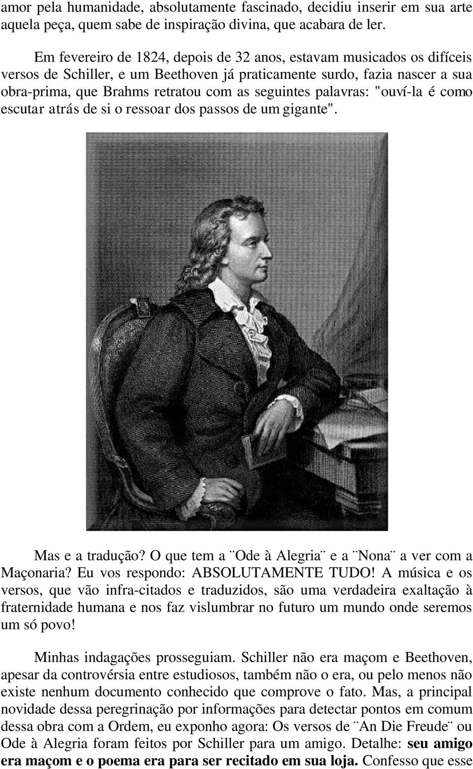 palavras: "ouví-la é como escutar atrás de si o ressoar dos passos de um gigante". Mas e a tradução? O que tem a Ode à Alegria e a Nona a ver com a Maçonaria? Eu vos respondo: ABSOLUTAMENTE TUDO!