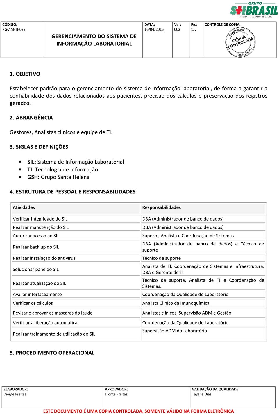 dos registros gerados. 2. ABRANGÊNCIA Gestores, Analistas clínicos e equipe de TI. 3.