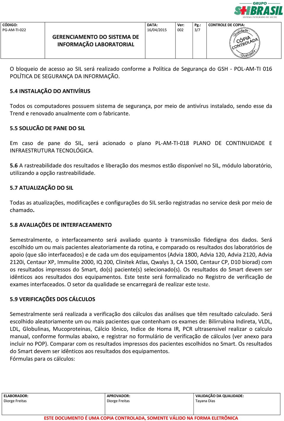 5 SOLUCÃO DE PANE DO SIL Em caso de pane do SIL, será acionado o plano PL-AM-TI-018 PLANO DE CONTINUIDADE E INFRAESTRUTURA TECNOLÓGICA. 5.