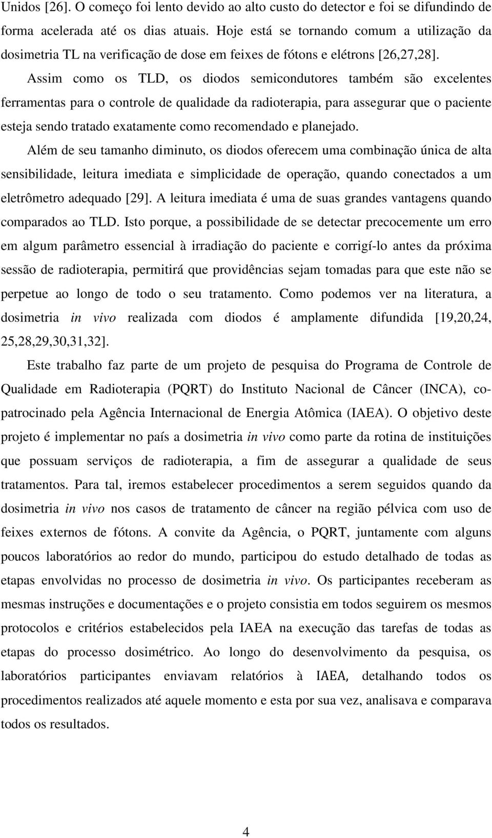 Assim como os TLD, os diodos semicondutores também são excelentes ferramentas para o controle de qualidade da radioterapia, para assegurar que o paciente esteja sendo tratado exatamente como