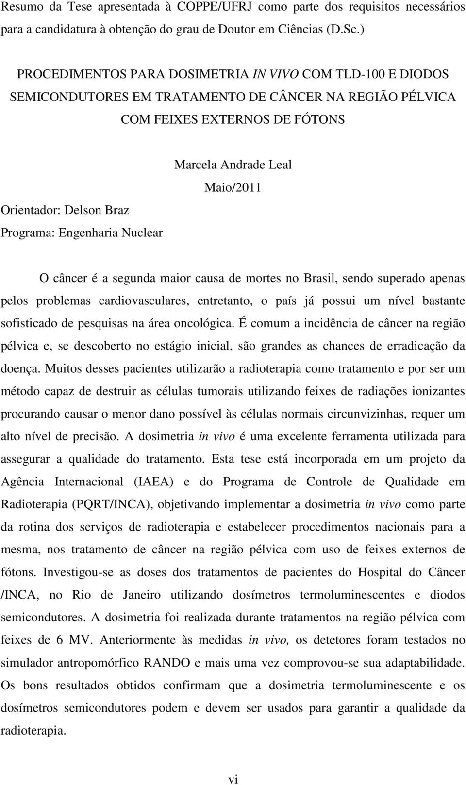 Nuclear Marcela Andrade Leal Maio/2011 O câncer é a segunda maior causa de mortes no Brasil, sendo superado apenas pelos problemas cardiovasculares, entretanto, o país já possui um nível bastante