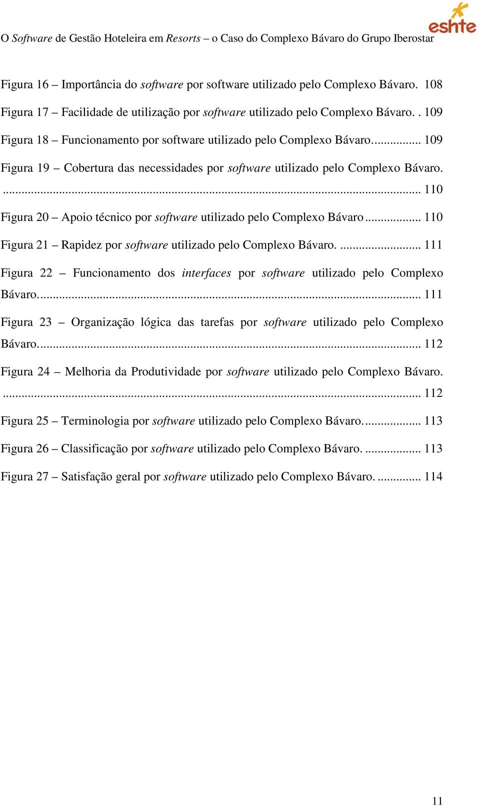 ... 110 Figura 20 Apoio técnico por software utilizado pelo Complexo Bávaro... 110 Figura 21 Rapidez por software utilizado pelo Complexo Bávaro.