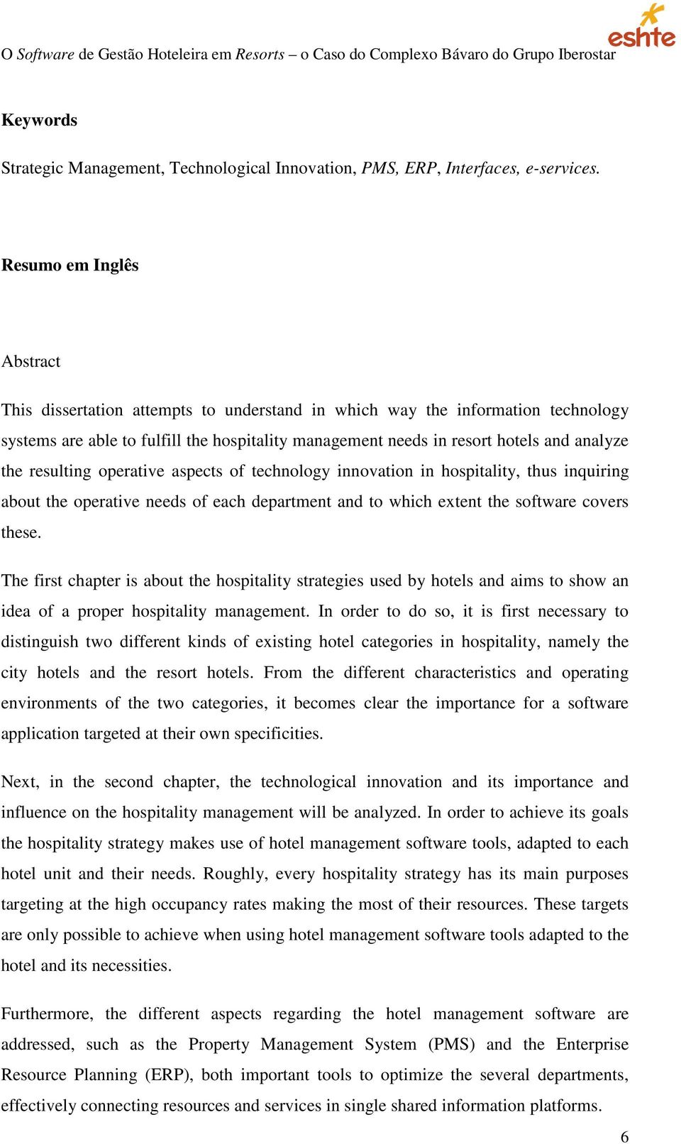 the resulting operative aspects of technology innovation in hospitality, thus inquiring about the operative needs of each department and to which extent the software covers these.