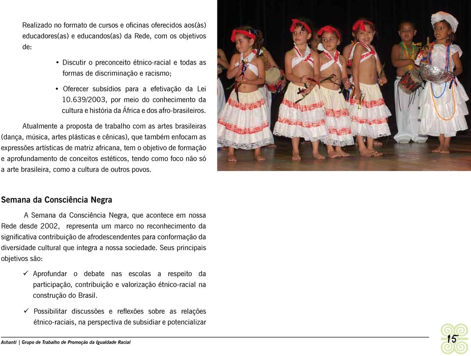 Atualmente a proposta de trabalho com as artes brasileiras (dança, música, artes plásticas e cênicas), que também enfocam as expressões artísticas de matriz africana, tem o objetivo de formação e