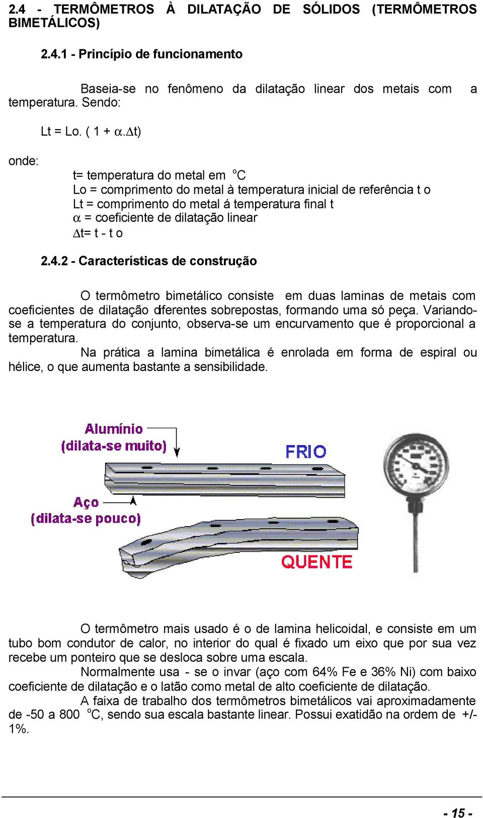 o 2.4.2 - Características de construção O termômetro bimetálico consiste em duas laminas de metais com coeficientes de dilatação diferentes sobrepostas, formando uma só peça.