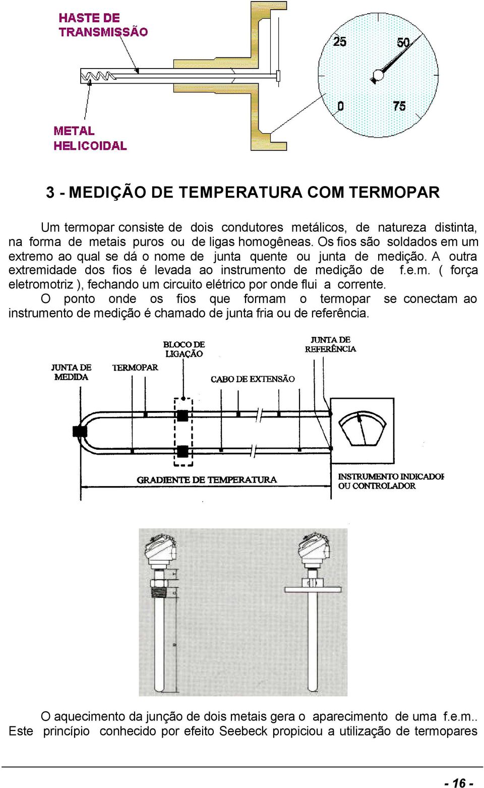 O ponto onde os fios que formam o termopar se conectam ao instrumento de medição é chamado de junta fria ou de referência.