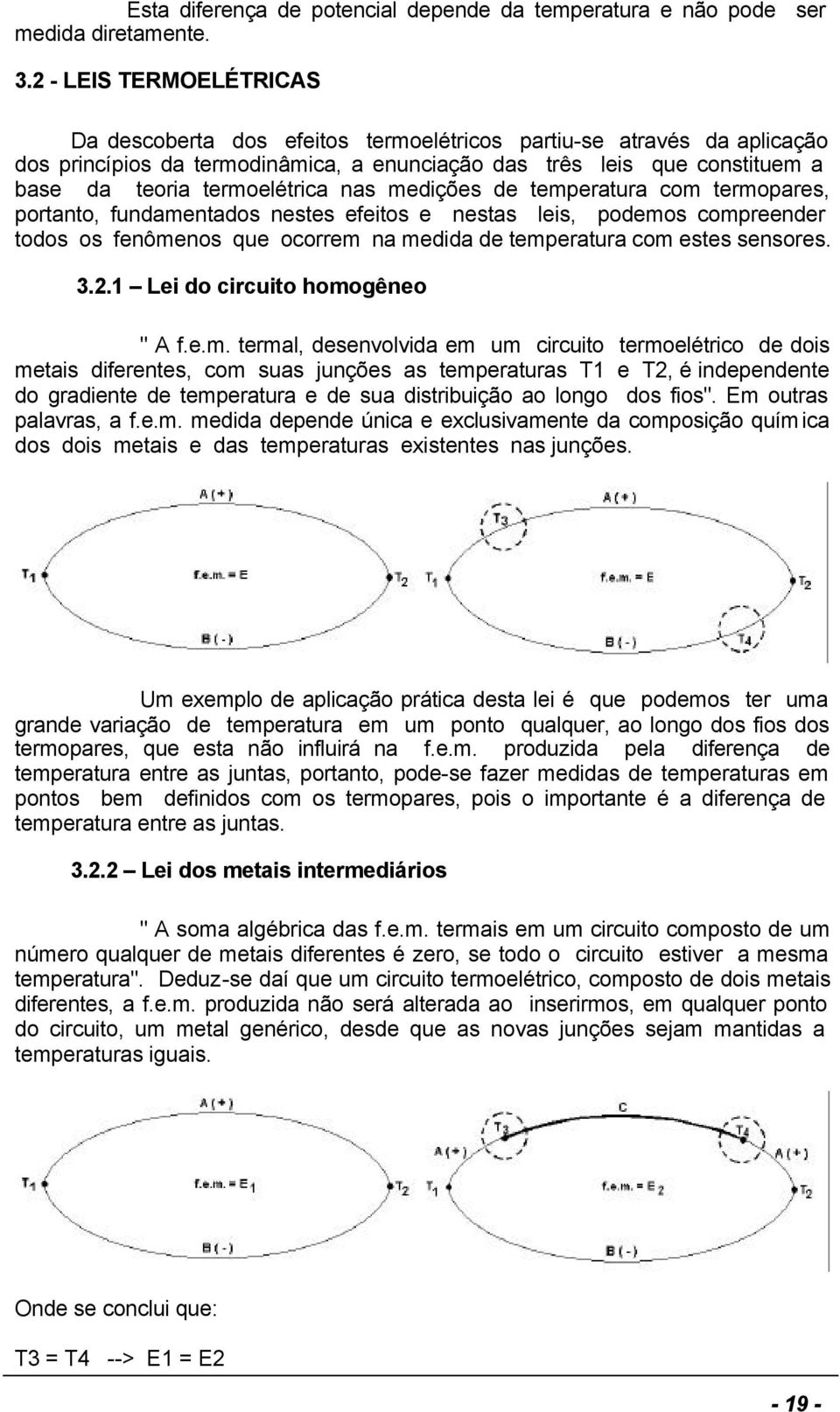 termoelétrica nas medições de temperatura com termopares, portanto, fundamentados nestes efeitos e nestas leis, podemos compreender todos os fenômenos que ocorrem na medida de temperatura com estes