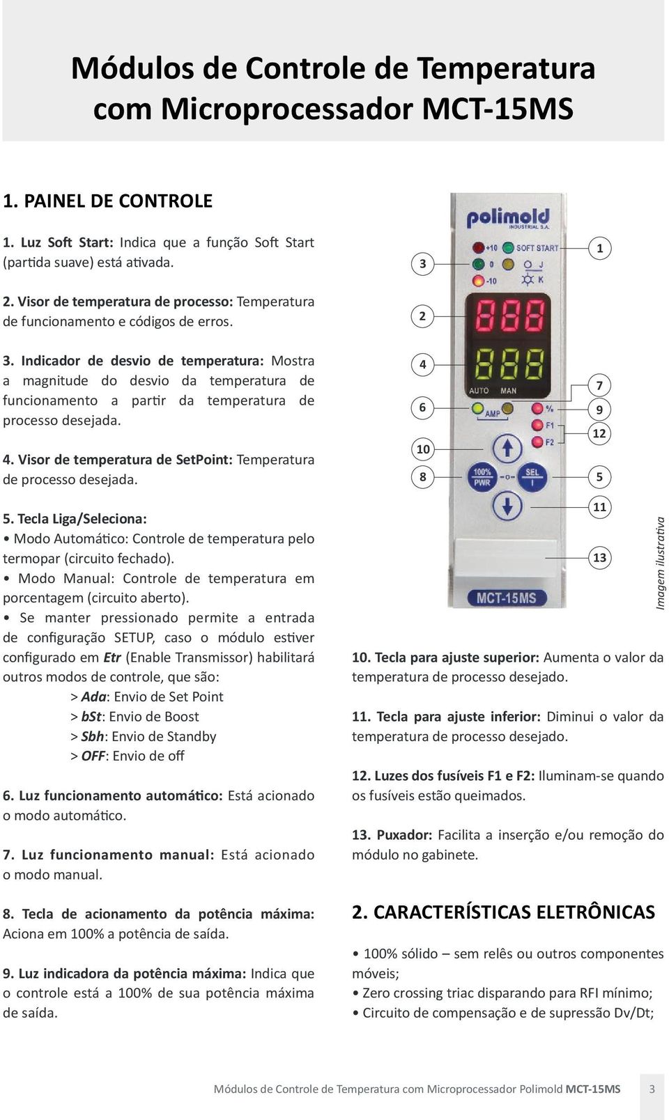 Indicador de desvio de temperatura: Mostra a magnitude do desvio da temperatura de funcionamento a partir da temperatura de processo desejada. 4.