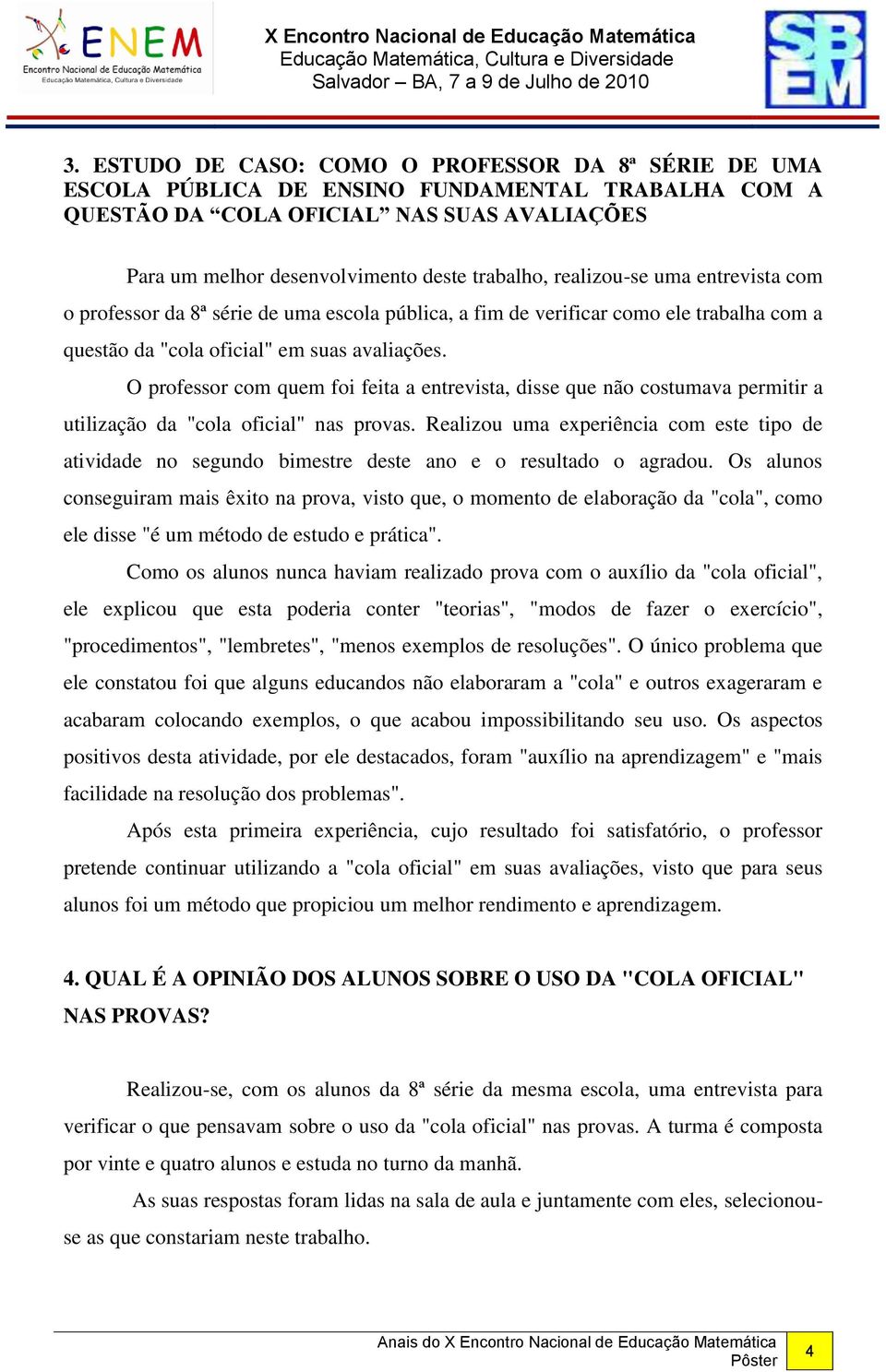 O professor com quem foi feita a entrevista, disse que não costumava permitir a utilização da "cola oficial" nas provas.