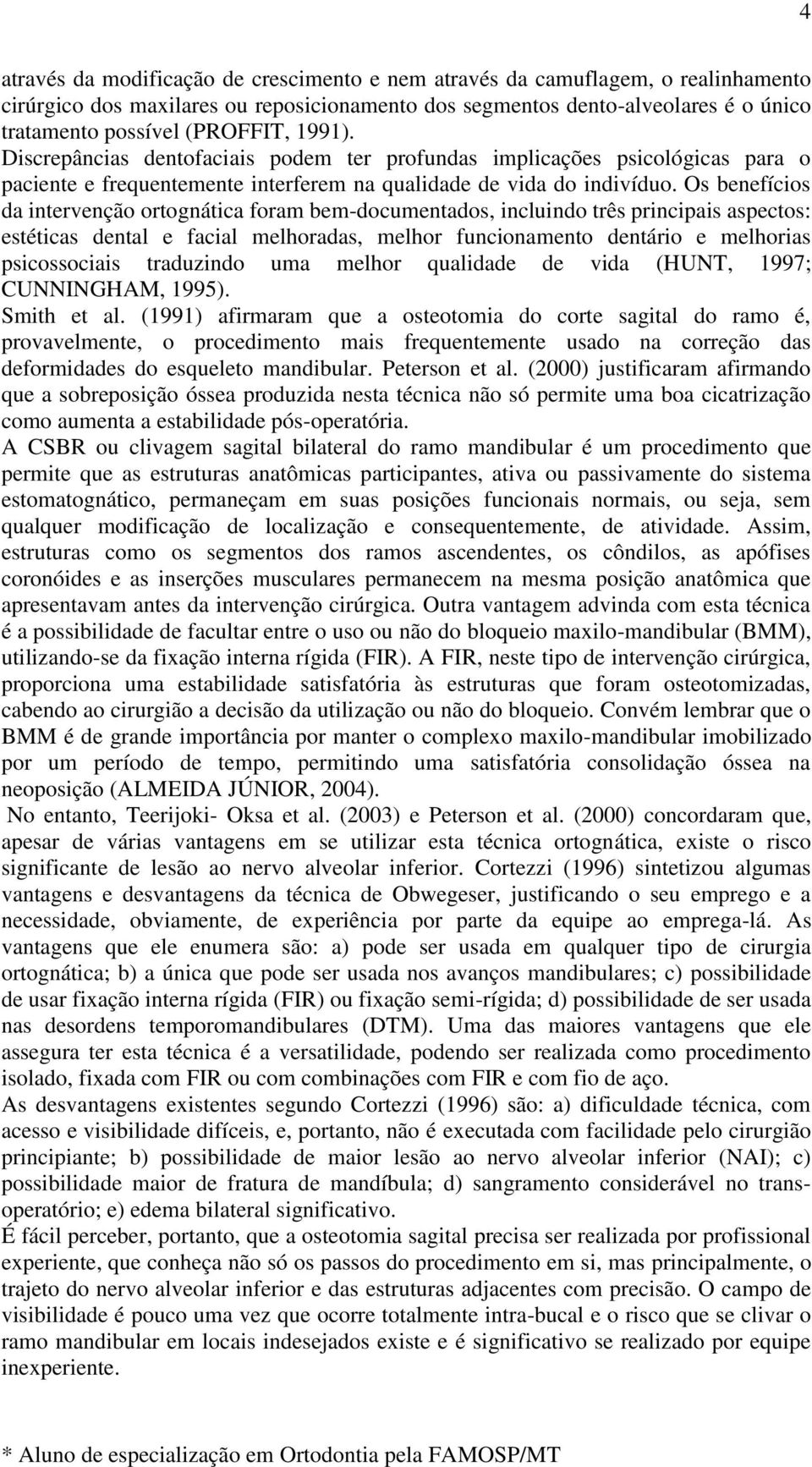 Os benefícios da intervenção ortognática foram bem-documentados, incluindo três principais aspectos: estéticas dental e facial melhoradas, melhor funcionamento dentário e melhorias psicossociais