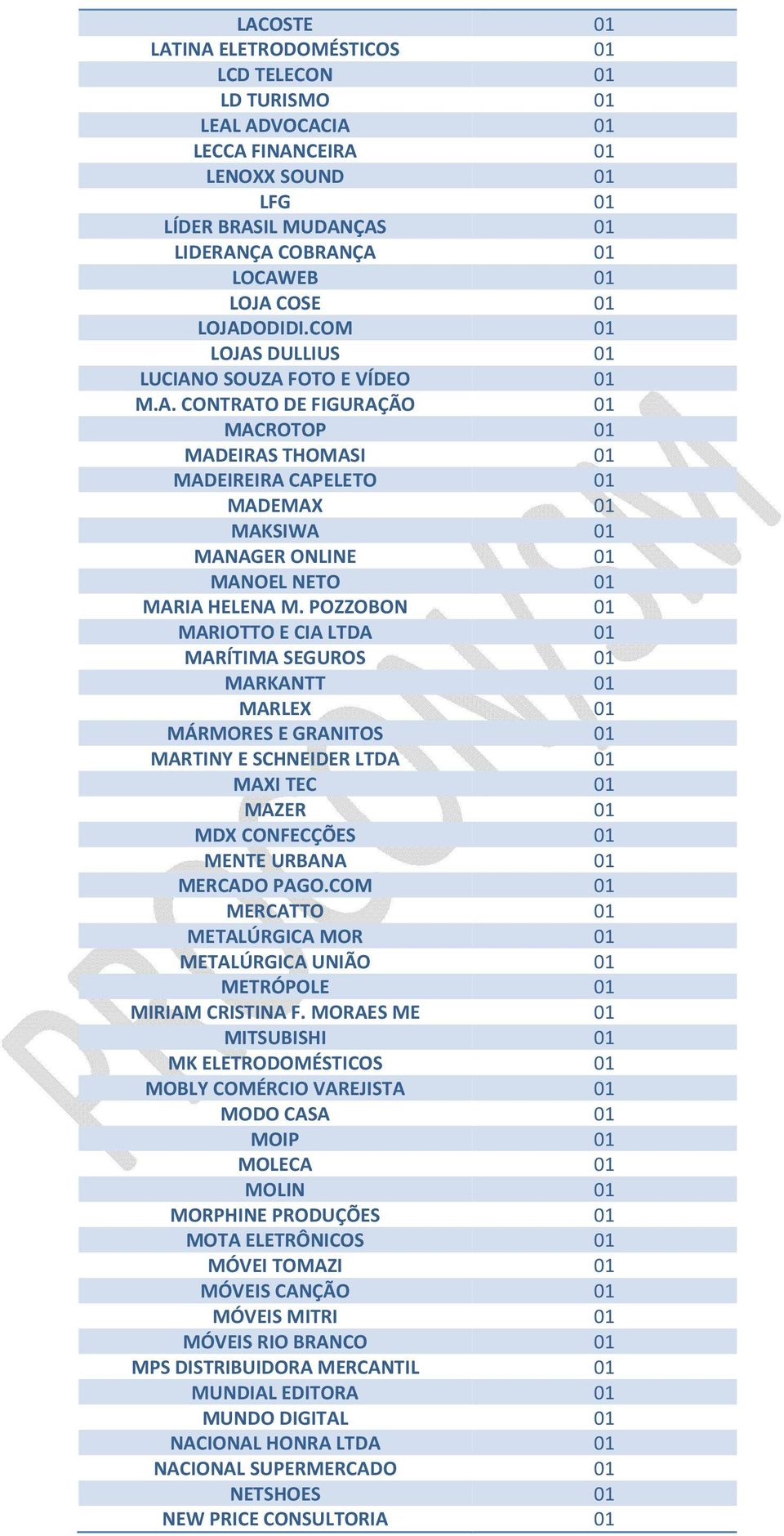 POZZOBON 01 MARIOTTO E CIA LTDA 01 MARÍTIMA SEGUROS 01 MARKANTT 01 MARLEX 01 MÁRMORES E GRANITOS 01 MARTINY E SCHNEIDER LTDA 01 MAXI TEC 01 MAZER 01 MDX CONFECÇÕES 01 MENTE URBANA 01 MERCADO PAGO.