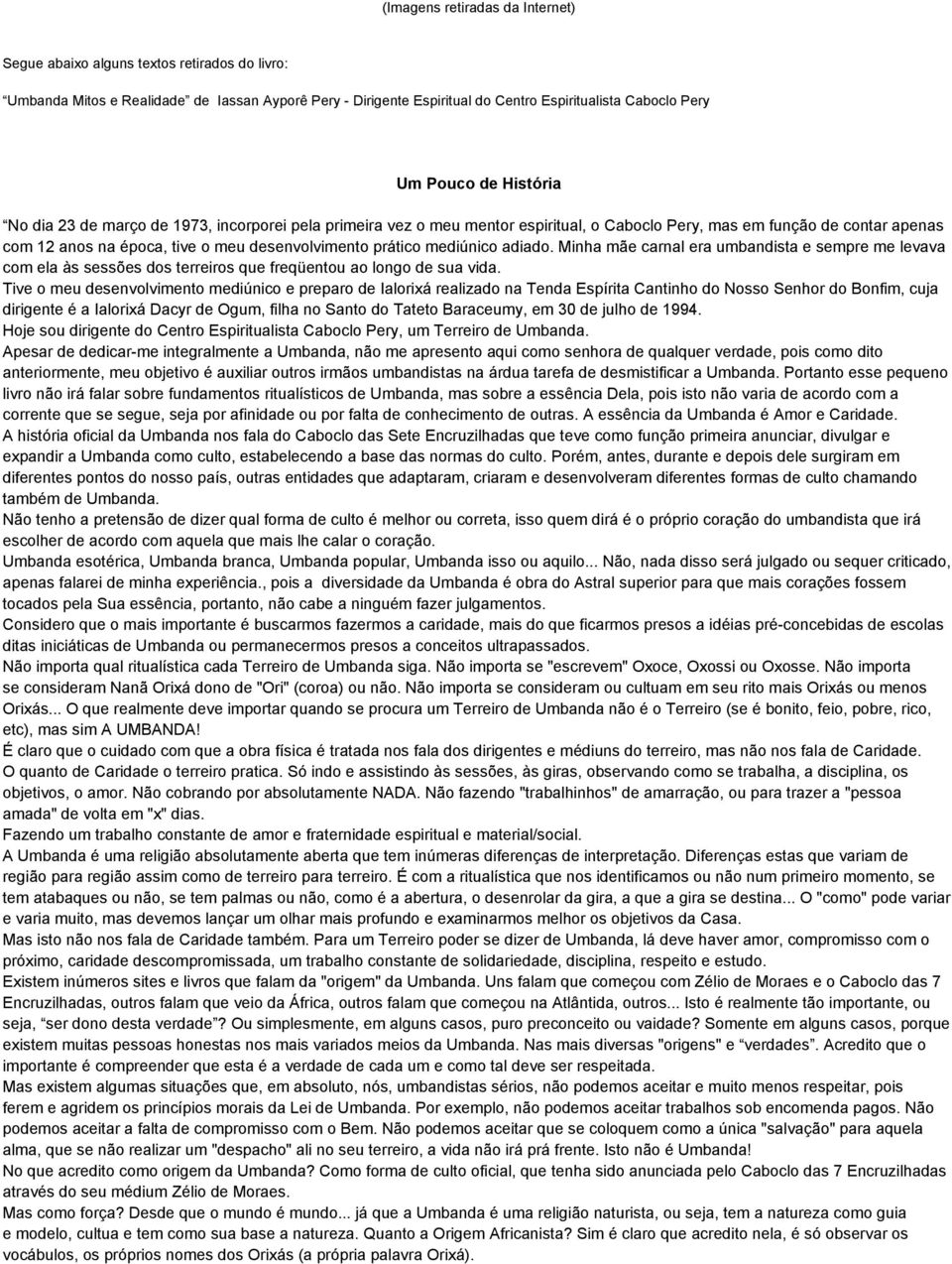 mediúnico adiado. Minha mãe carnal era umbandista e sempre me levava com ela às sessões dos terreiros que freqüentou ao longo de sua vida.