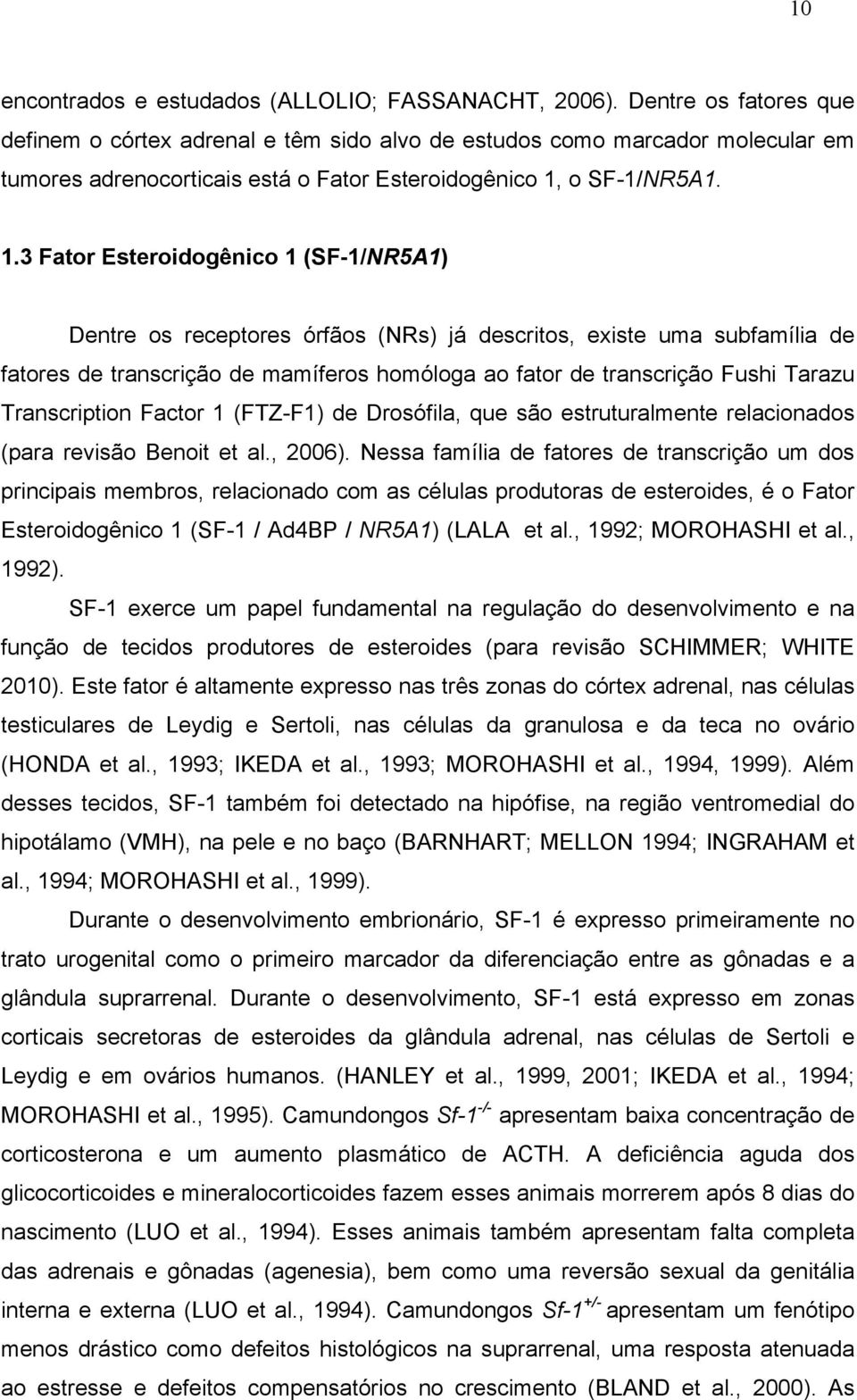 SF-1 foi inicialmente identificado como fator regulador de transcrição de várias enzimas esteroidogênicas, tais como P450SCC, CYP11B1 e CYP21 ativando diretamente o promotor desses genes através da