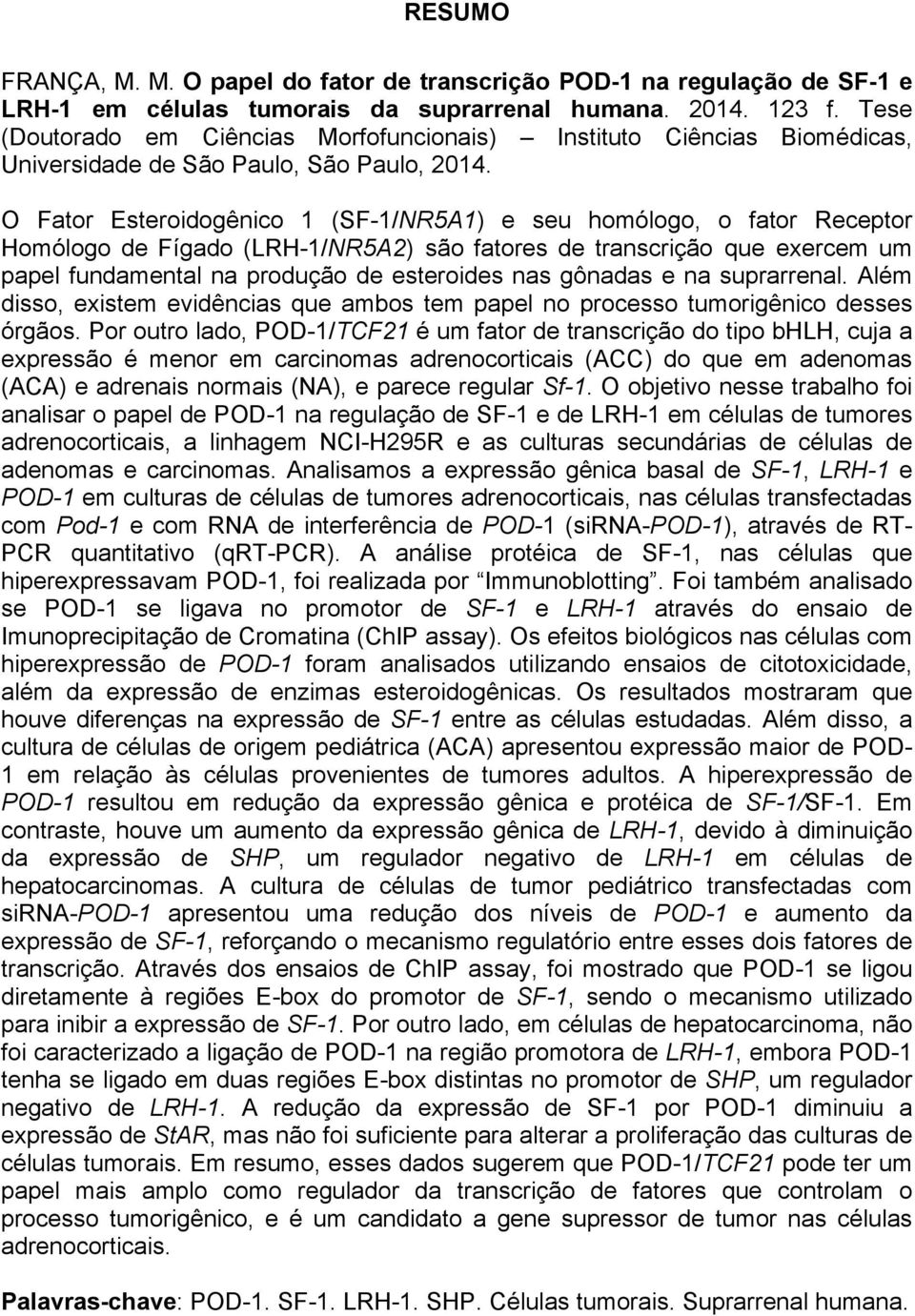 O Fator Esteroidogênico 1 (SF-1/NR5A1) e seu homólogo, o fator Receptor Homólogo de Fígado (LRH-1/NR5A2) são fatores de transcrição que exercem um papel fundamental na produção de esteroides nas