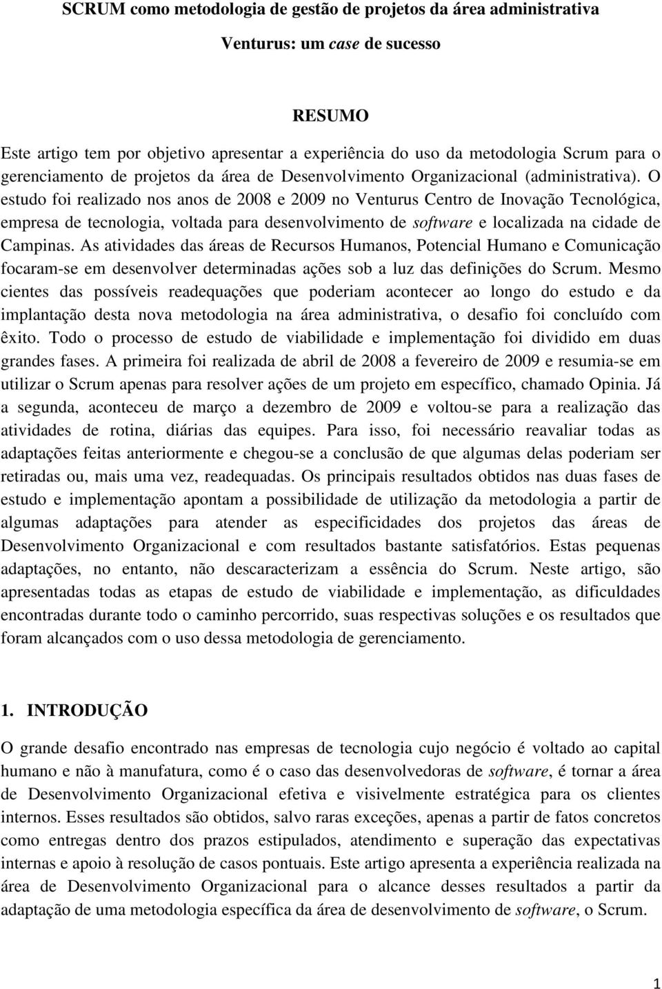 O estudo foi realizado nos anos de 2008 e 2009 no Venturus Centro de Inovação Tecnológica, empresa de tecnologia, voltada para desenvolvimento de software e localizada na cidade de Campinas.