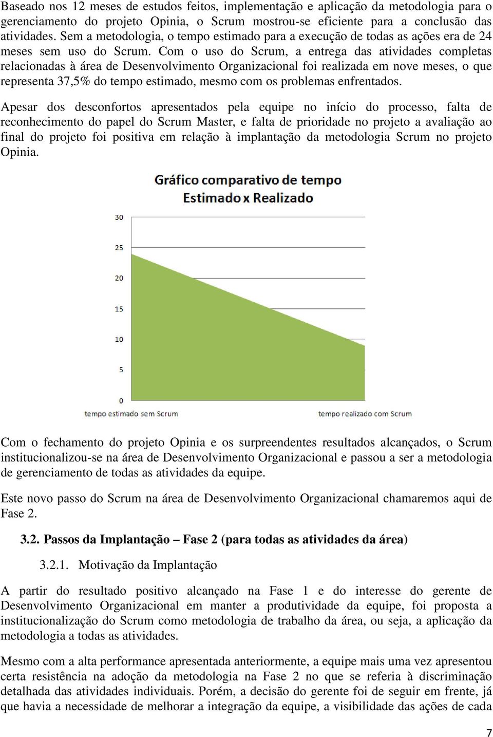 Com o uso do Scrum, a entrega das atividades completas relacionadas à área de Desenvolvimento Organizacional foi realizada em nove meses, o que representa 37,5% do tempo estimado, mesmo com os