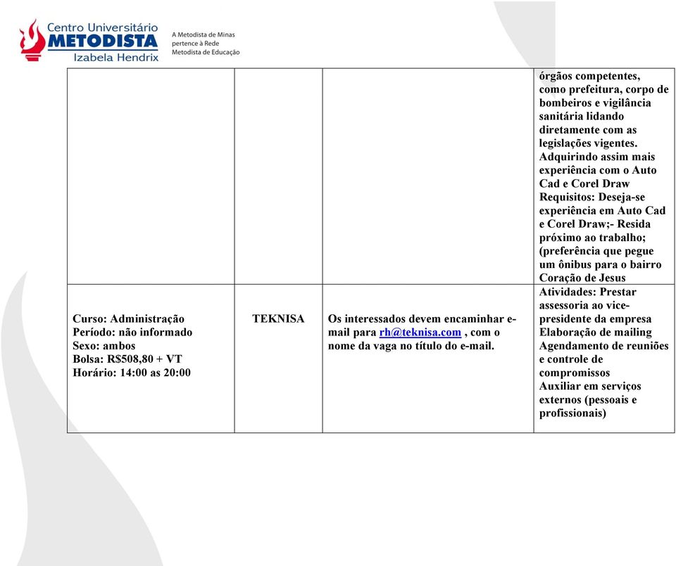 Adquirindo assim mais experiência com o Auto Cad e Corel Draw Requisitos: Deseja-se experiência em Auto Cad e Corel Draw;- Resida próximo ao