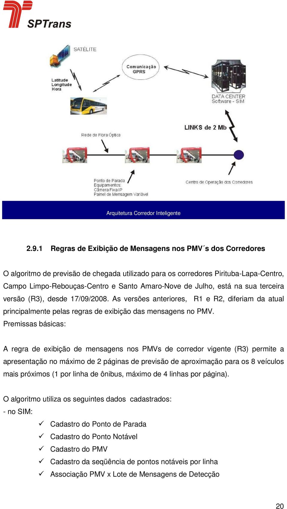 Julho, está na sua terceira versão (R3), desde 17/09/2008. As versões anteriores, R1 e R2, diferiam da atual principalmente pelas regras de exibição das mensagens no PMV.