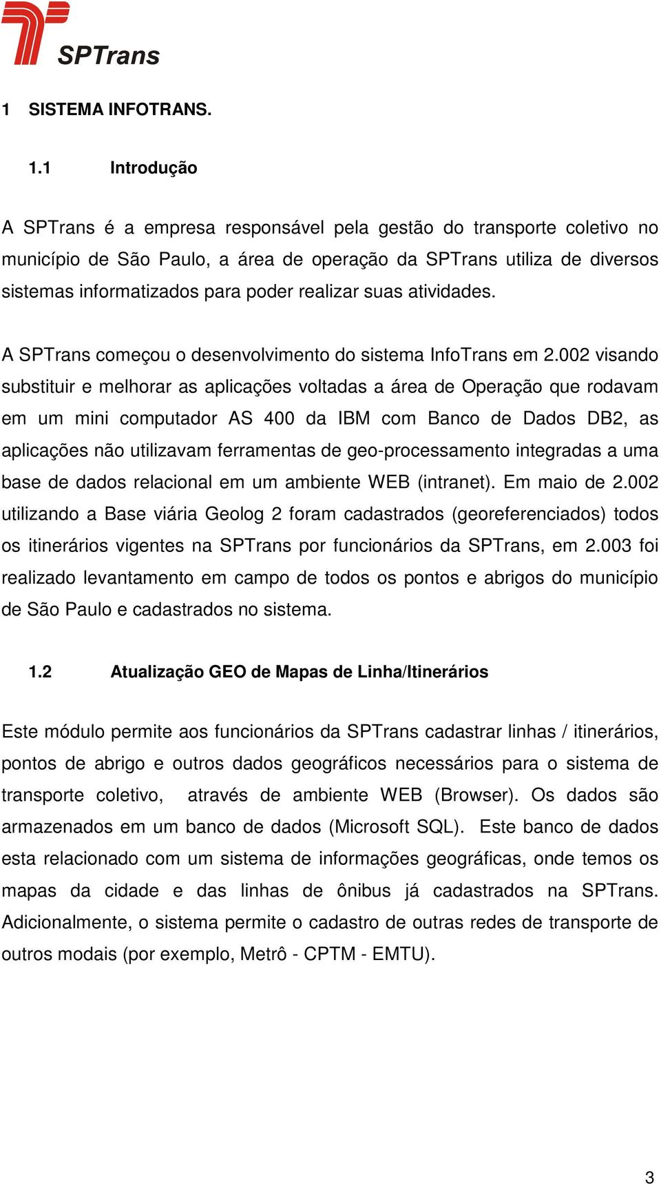 realizar suas atividades. A SPTrans começou o desenvolvimento do sistema InfoTrans em 2.