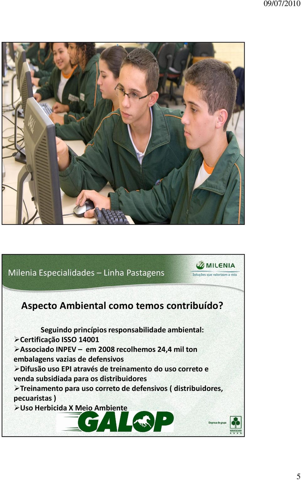 Seguindo princípios responsabilidade ambiental: Certificação ISSO 14001 Associado INPEV em 2008 recolhemos 24,4 mil ton