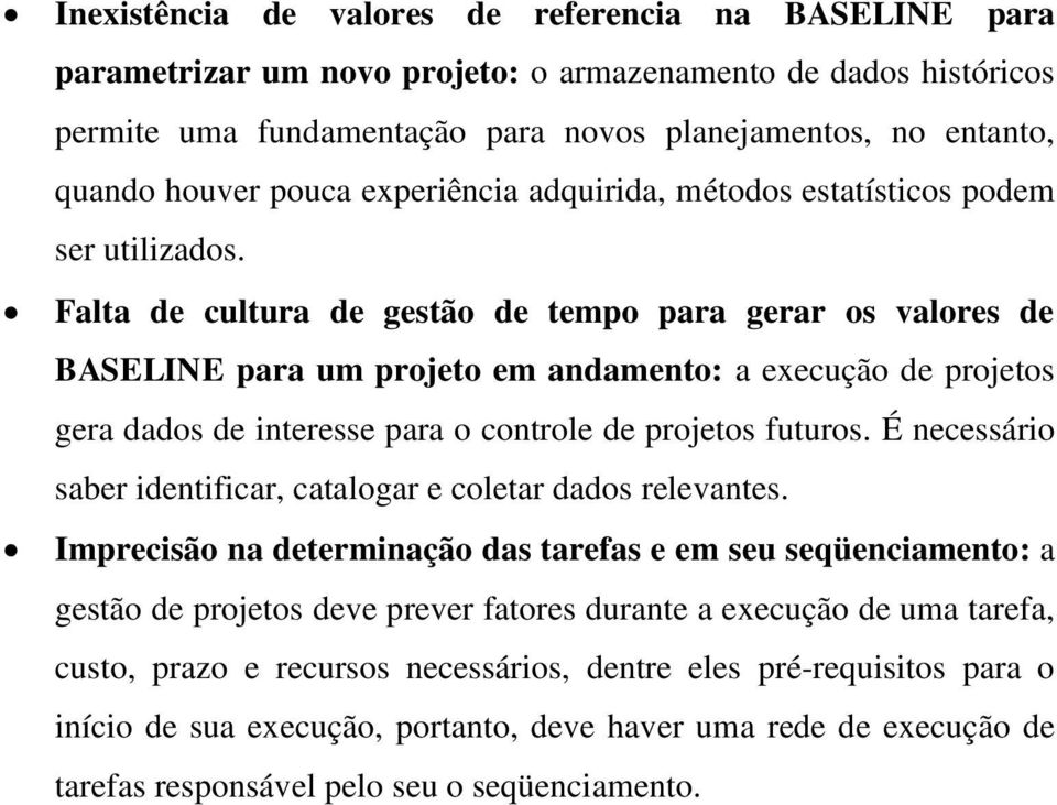 Falta de cultura de gestão de tempo para gerar os valores de BASELINE para um projeto em andamento: a execução de projetos gera dados de interesse para o controle de projetos futuros.