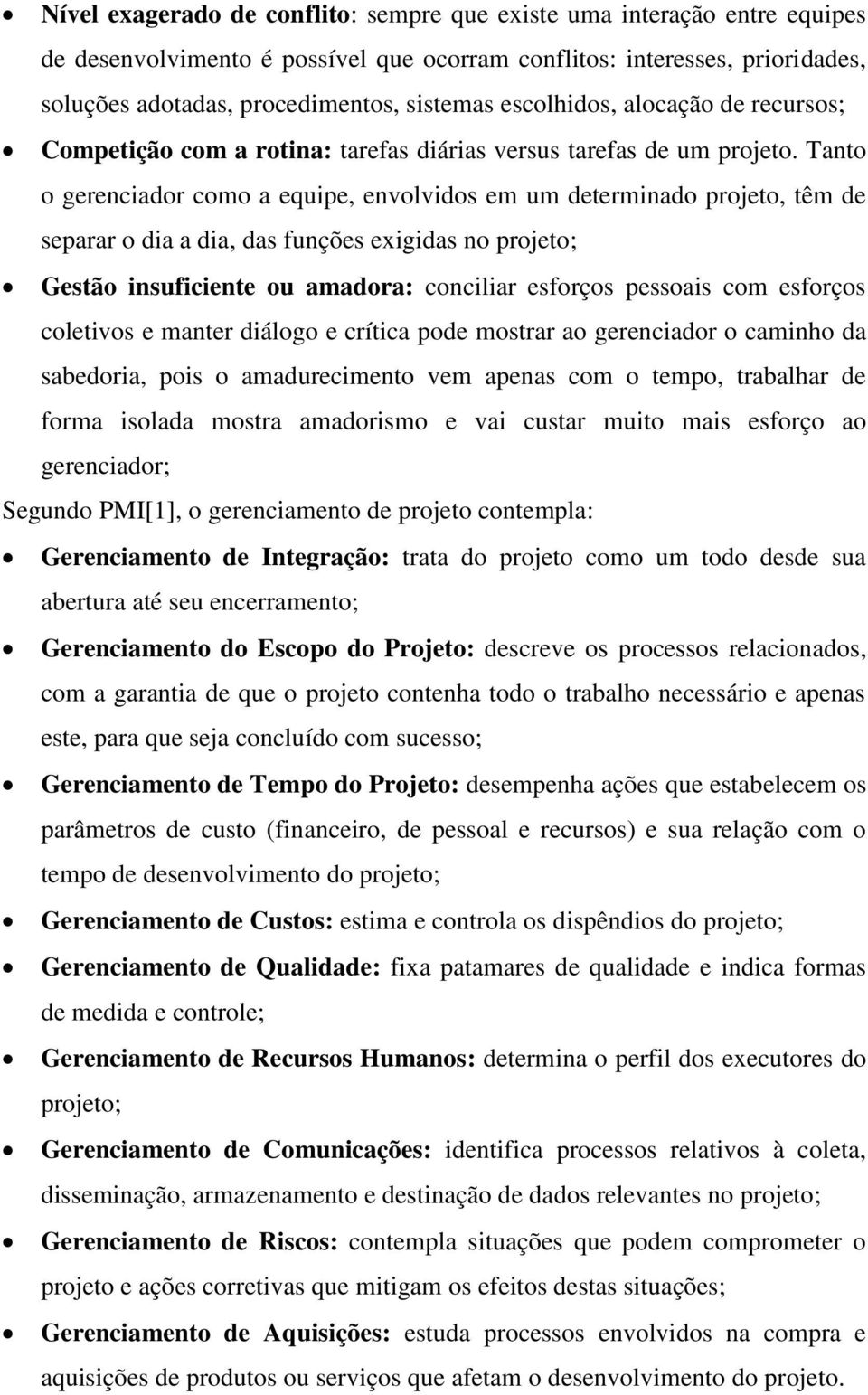 Tanto o gerenciador como a equipe, envolvidos em um determinado projeto, têm de separar o dia a dia, das funções exigidas no projeto; Gestão insuficiente ou amadora: conciliar esforços pessoais com