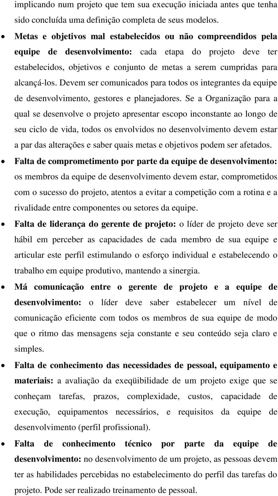 Devem ser comunicados para todos os integrantes da equipe de desenvolvimento, gestores e planejadores.