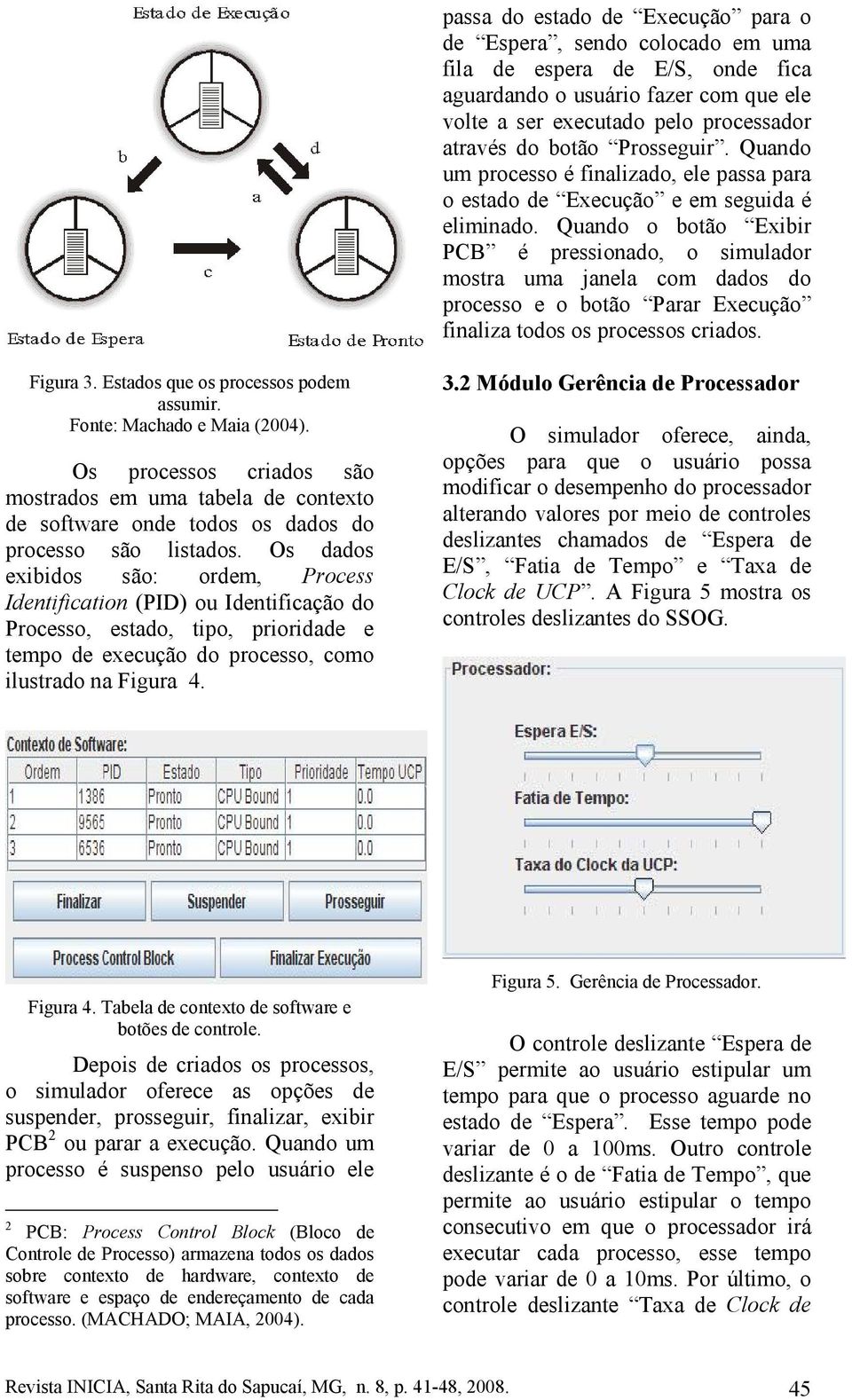 Quando o botão Exibir PCB é pressionado, o simulador mostra uma janela com dados do processo e o botão Parar Execução finaliza todos os processos criados. Figura 3.