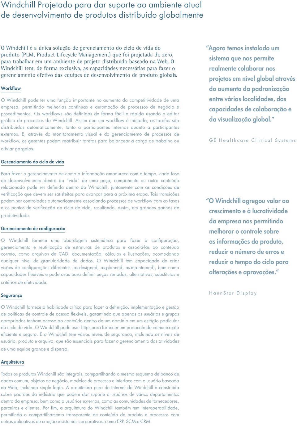 O Windchill tem, de forma exclusiva, as capacidades necessárias para fazer o gerenciamento efetivo das equipes de desenvolvimento de produto globais.