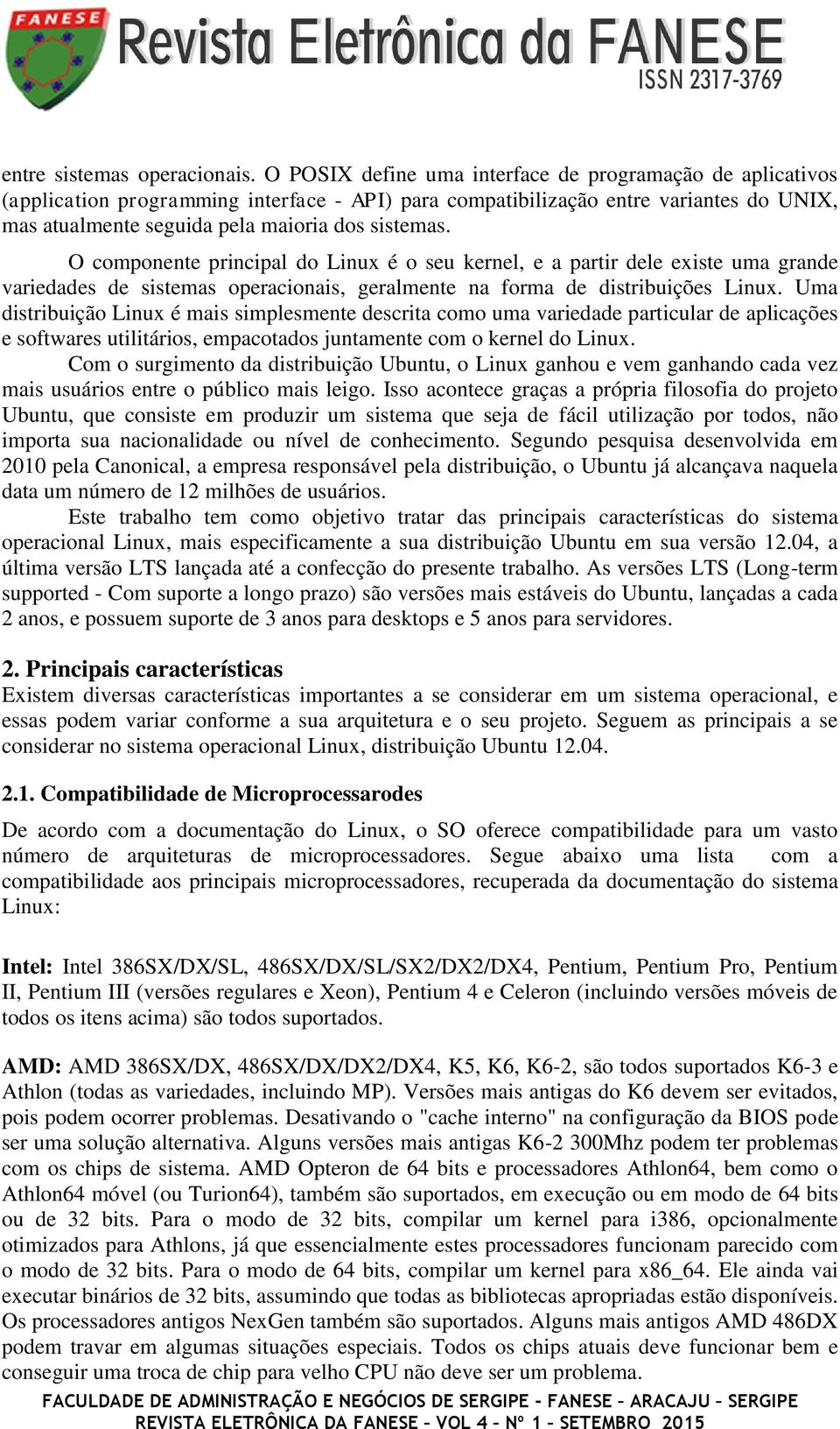 O componente principal do Linux é o seu kernel, e a partir dele existe uma grande variedades de sistemas operacionais, geralmente na forma de distribuições Linux.