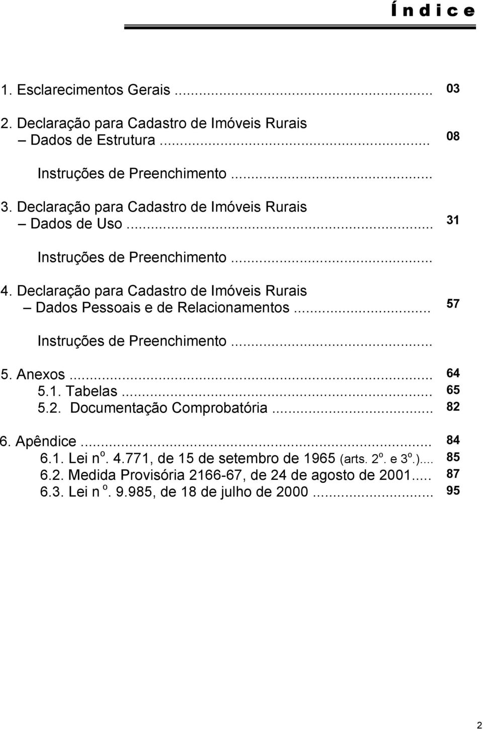 Declaração para Cadastro de Imóveis Rurais Dados Pessoais e de Relacionamentos... 57 Instruções de Preenchimento... 5. Anexos... 64 5.1. Tabelas... 65 5.2.