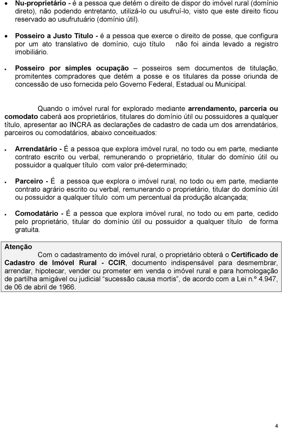 Posseiro por simples ocupação posseiros sem documentos de titulação, promitentes compradores que detém a posse e os titulares da posse oriunda de concessão de uso fornecida pelo Governo Federal,