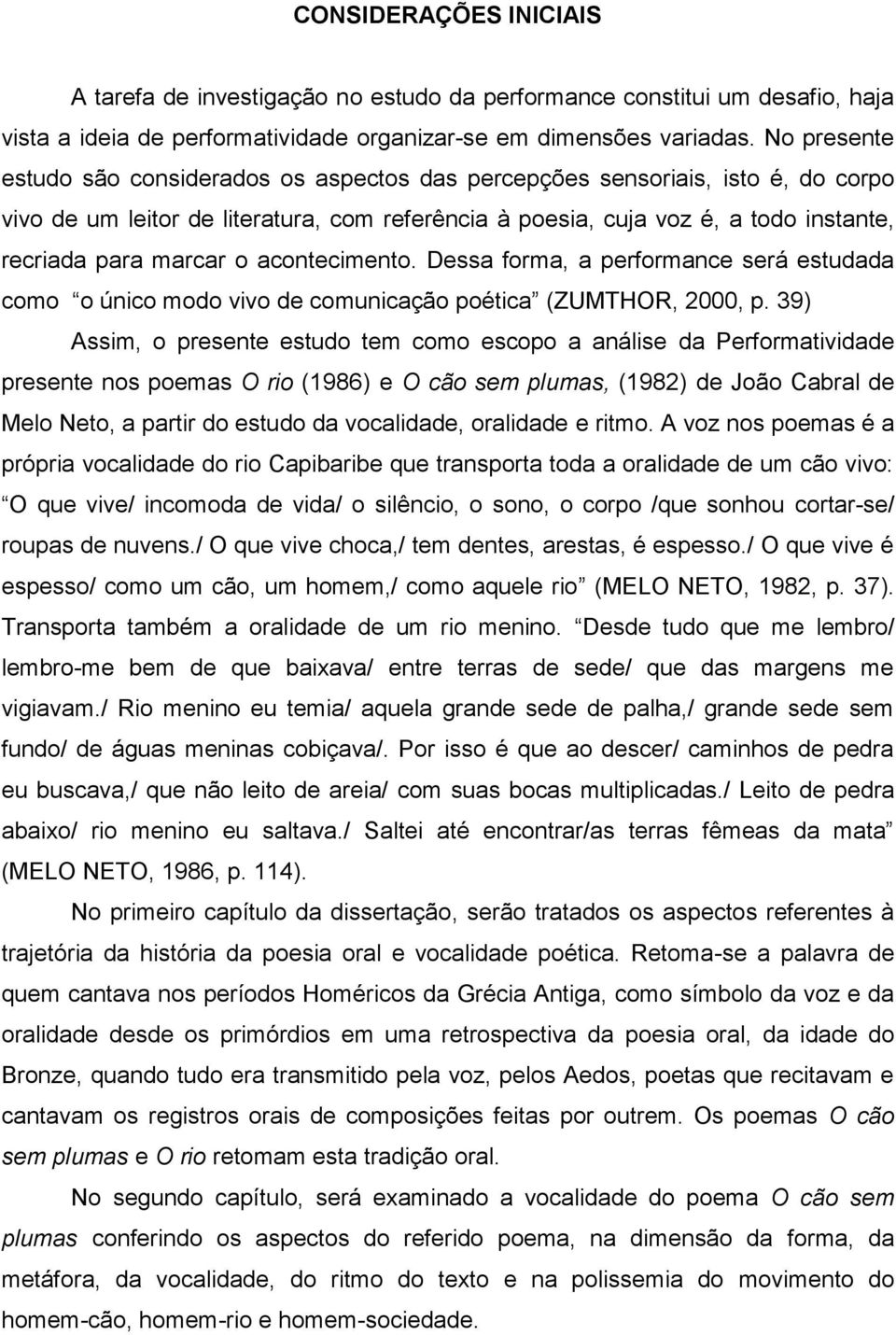 o acontecimento. Dessa forma, a performance será estudada como o único modo vivo de comunicação poética (ZUMTHOR, 2000, p.